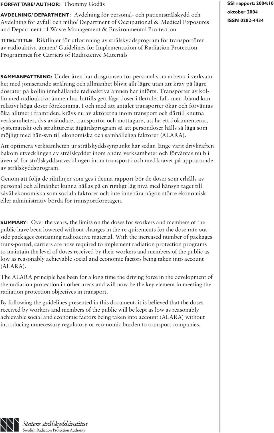 Protection Programmes for Carriers of Radioactive Materials SSI rapport: 2004:10 oktober 2004 ISSN 0282-4434 SAMMANFATTNING: Under åren har dosgränsen för personal som arbetar i verksamhet med