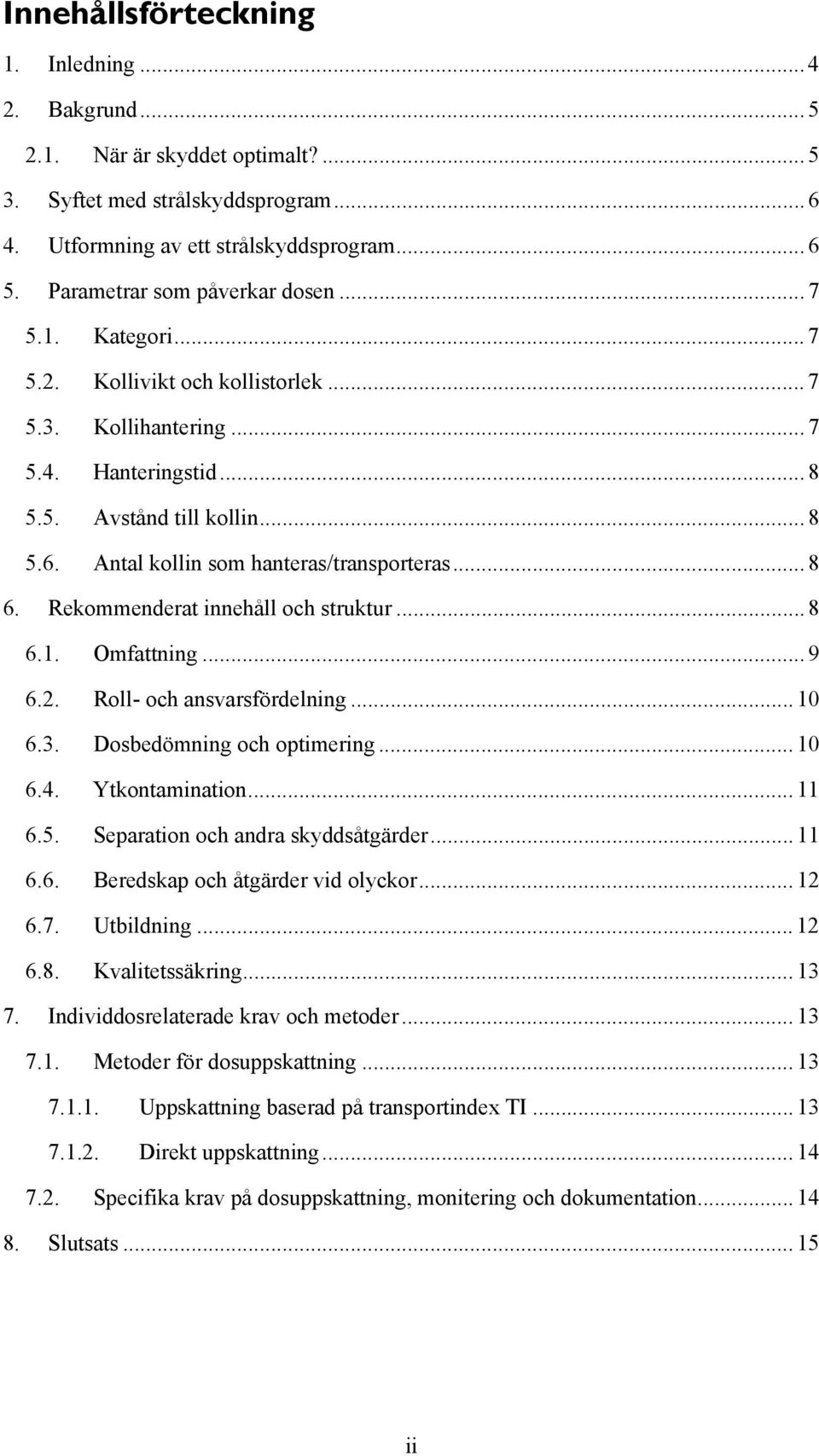 Antal kollin som hanteras/transporteras... 8 6. Rekommenderat innehåll och struktur... 8 6.1. Omfattning... 9 6.2. Roll- och ansvarsfördelning... 10 6.3. Dosbedömning och optimering... 10 6.4.