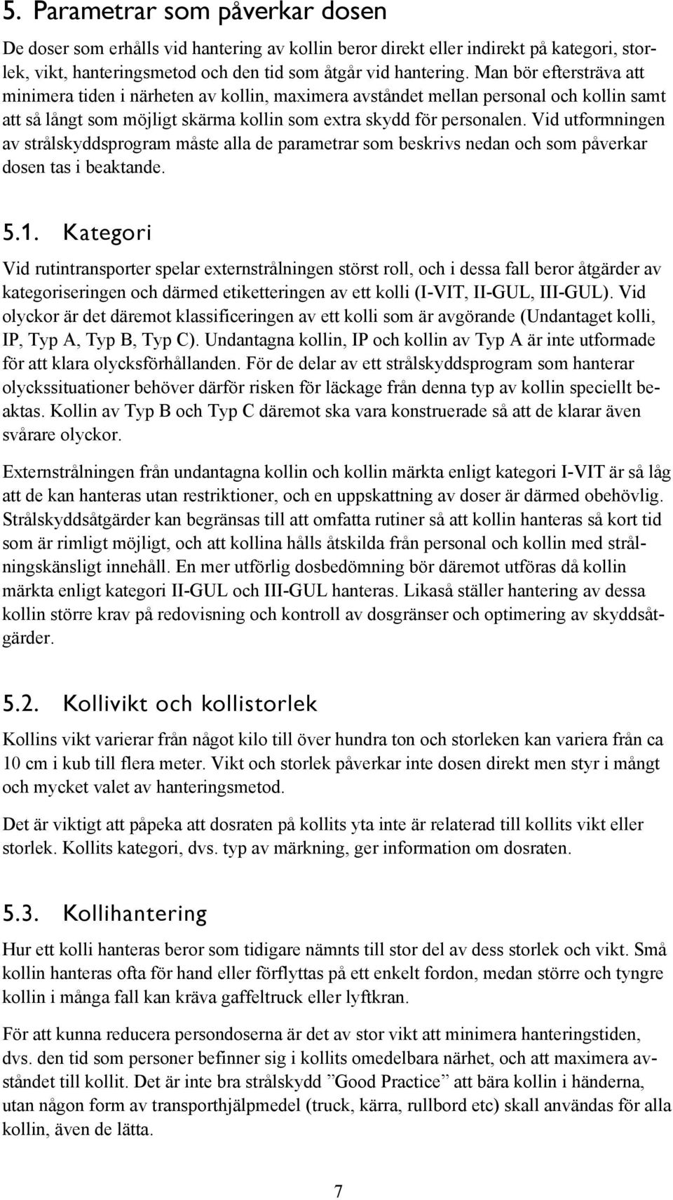 Vid utformningen av strålskyddsprogram måste alla de parametrar som beskrivs nedan och som påverkar dosen tas i beaktande. 5.1.