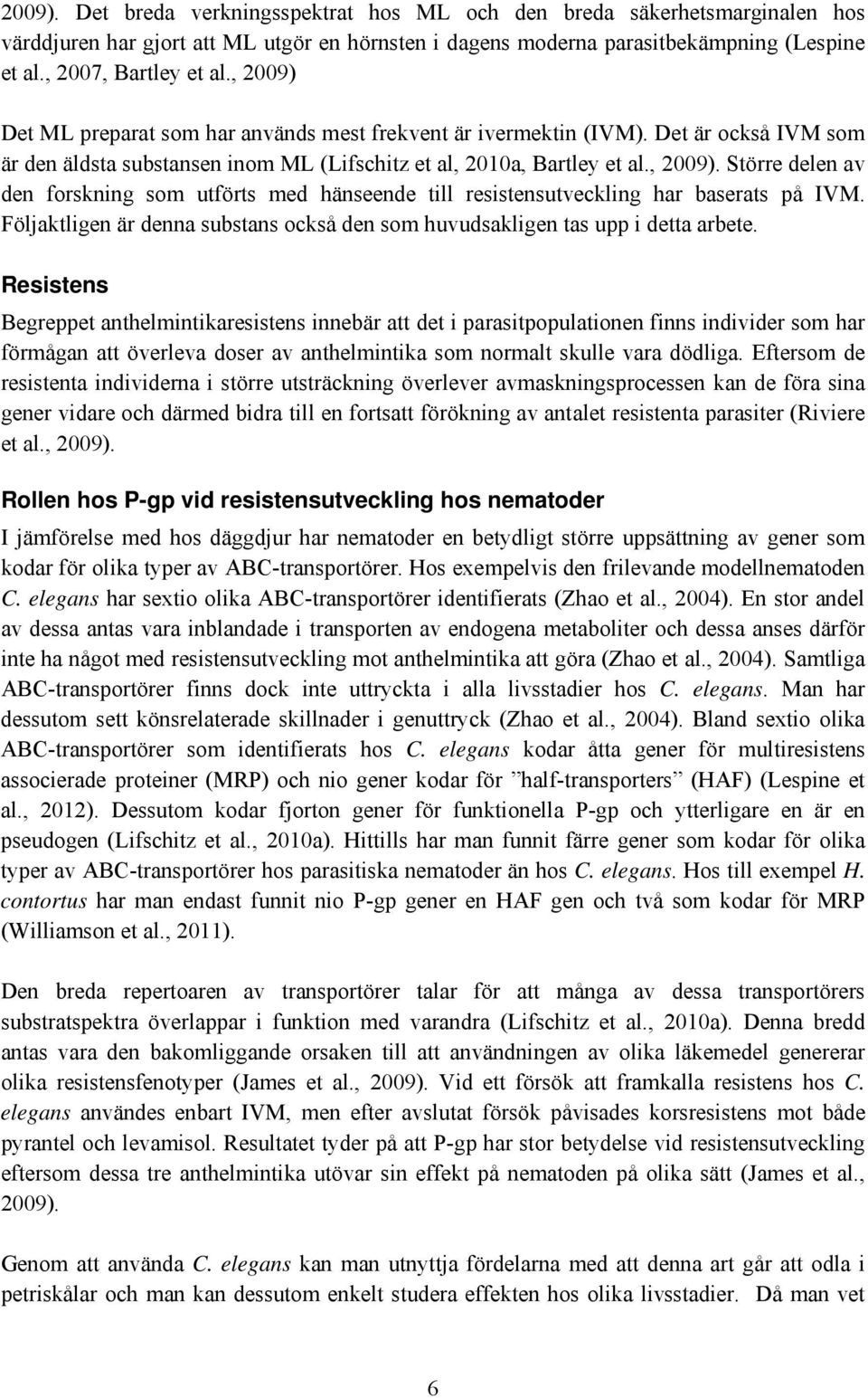 Följaktligen är denna substans också den som huvudsakligen tas upp i detta arbete.