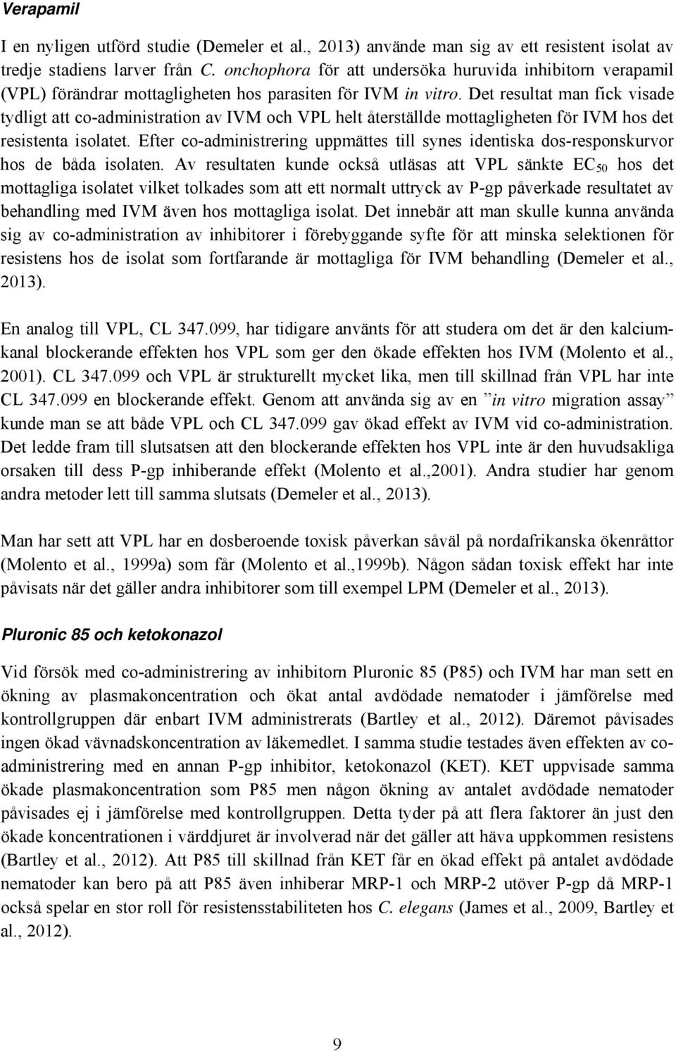 Det resultat man fick visade tydligt att co-administration av IVM och VPL helt återställde mottagligheten för IVM hos det resistenta isolatet.