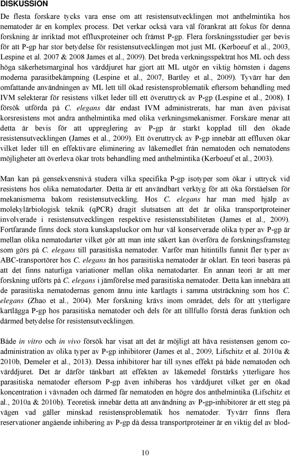 Flera forskningsstudier ger bevis för att P-gp har stor betydelse för resistensutvecklingen mot just ML (Kerboeuf et al., 2003, Lespine et al. 2007 & 2008 James et al., 2009).