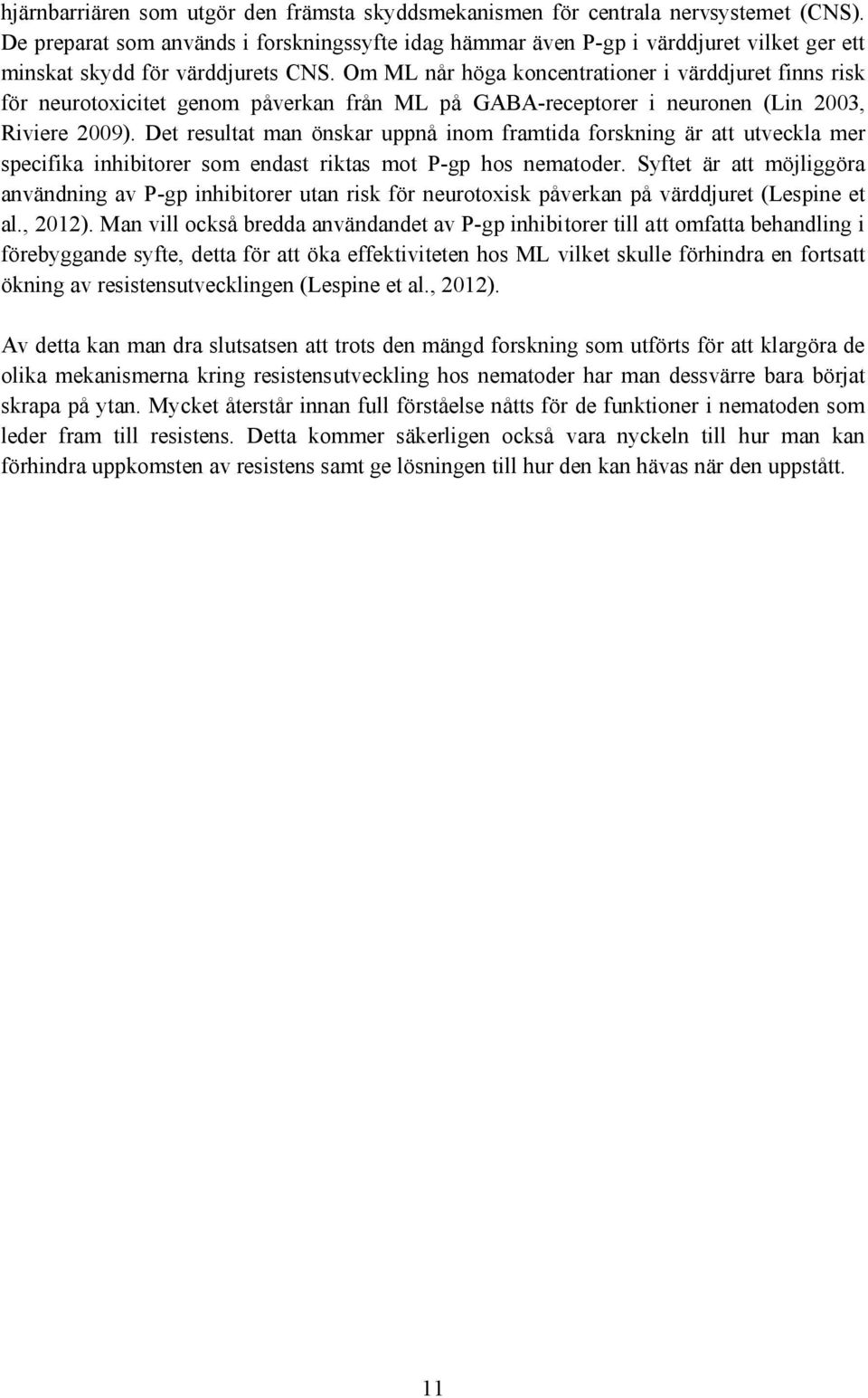 Om ML når höga koncentrationer i värddjuret finns risk för neurotoxicitet genom påverkan från ML på GABA-receptorer i neuronen (Lin 2003, Riviere 2009).