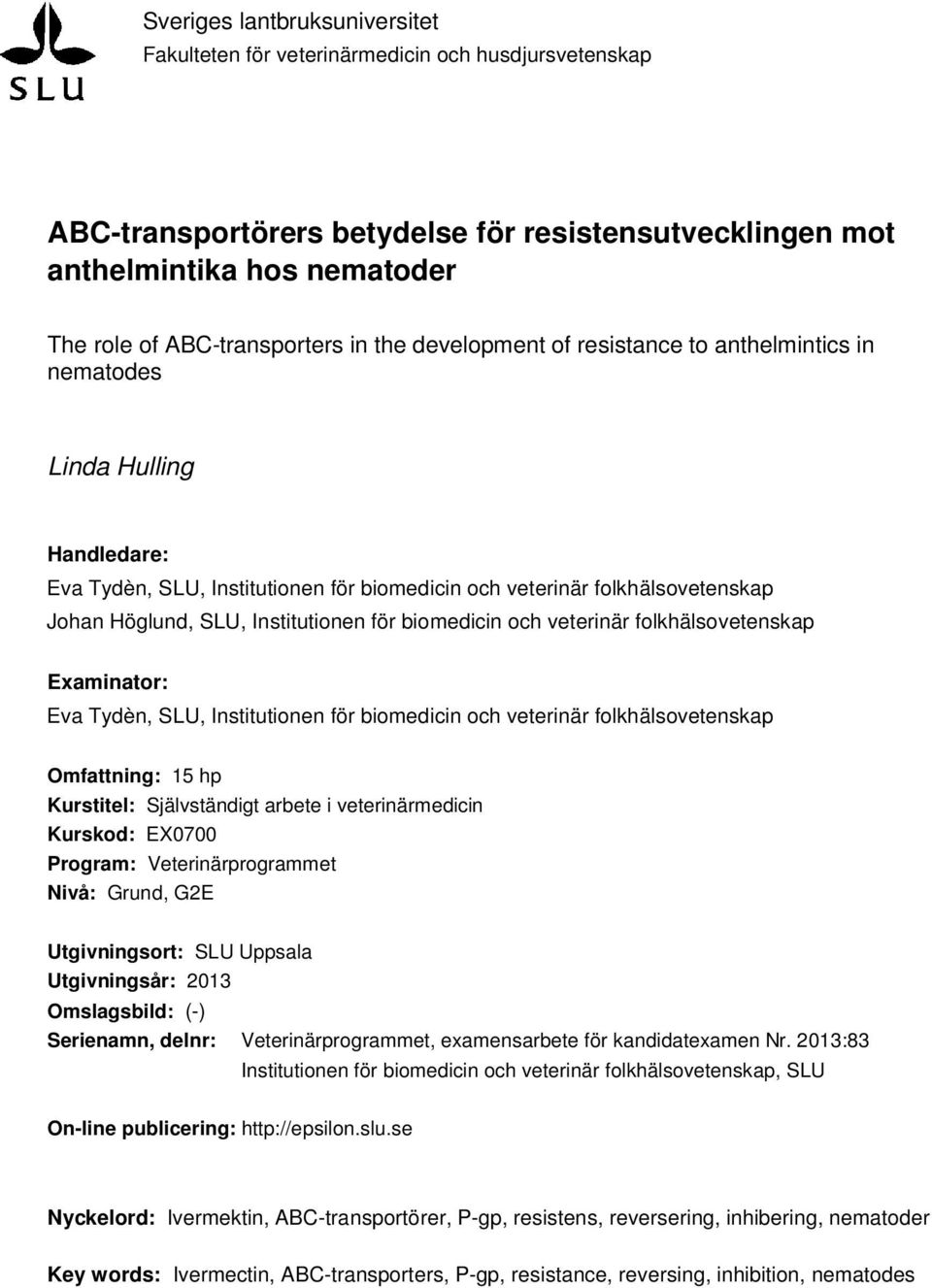 Institutionen för biomedicin och veterinär folkhälsovetenskap Examinator: Eva Tydèn, SLU, Institutionen för biomedicin och veterinär folkhälsovetenskap Omfattning: 15 hp Kurstitel: Självständigt