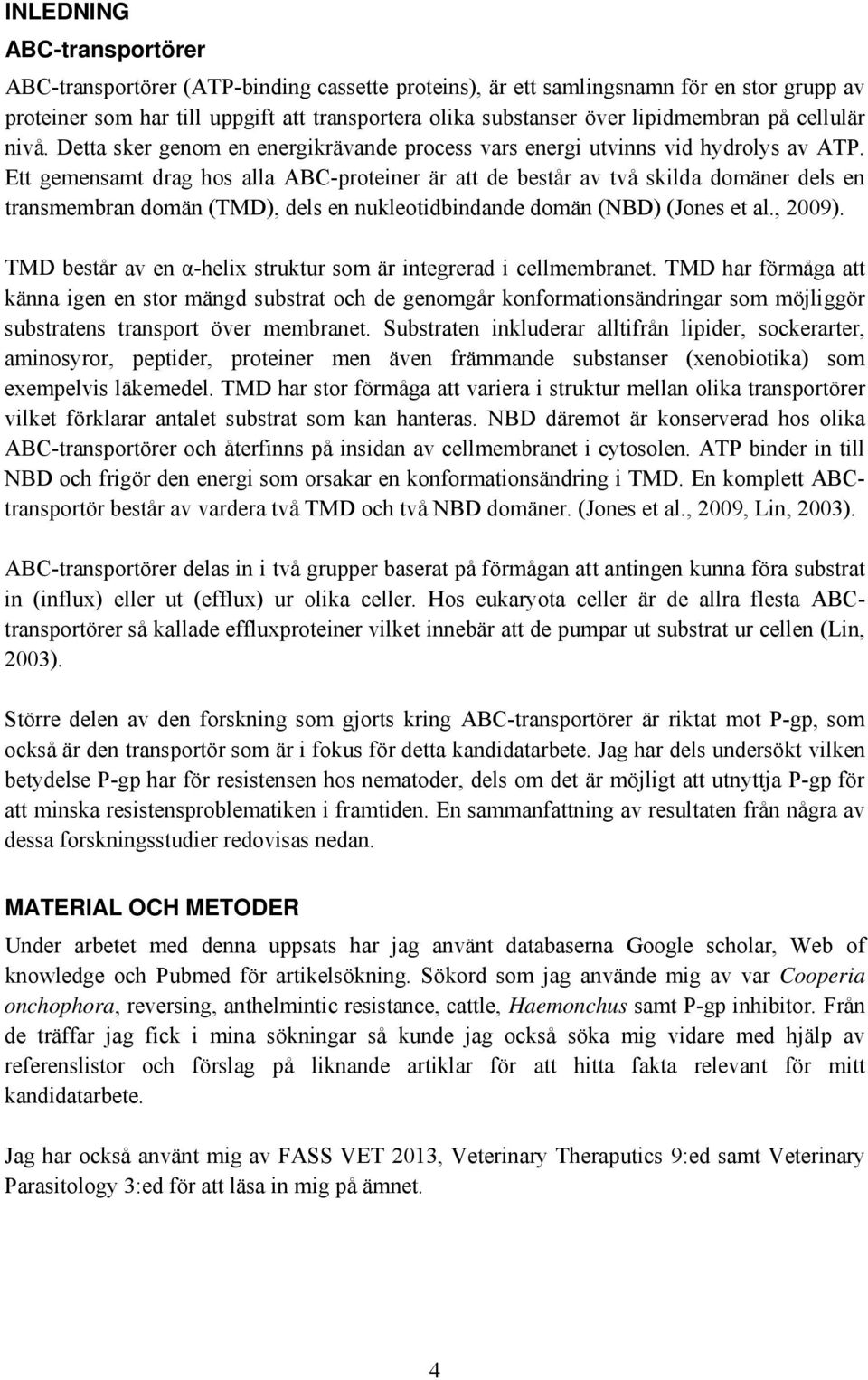 Ett gemensamt drag hos alla ABC-proteiner är att de består av två skilda domäner dels en transmembran domän (TMD), dels en nukleotidbindande domän (NBD) (Jones et al., 2009).