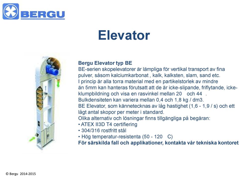 och 44. Bulkdensiteten kan variera mellan 0,4 och 1,8 kg / dm3. BE Elevator, som kännetecknas av låg hastighet (1,6-1,9 / s) och ett lågt antal skopor per meter i standard.