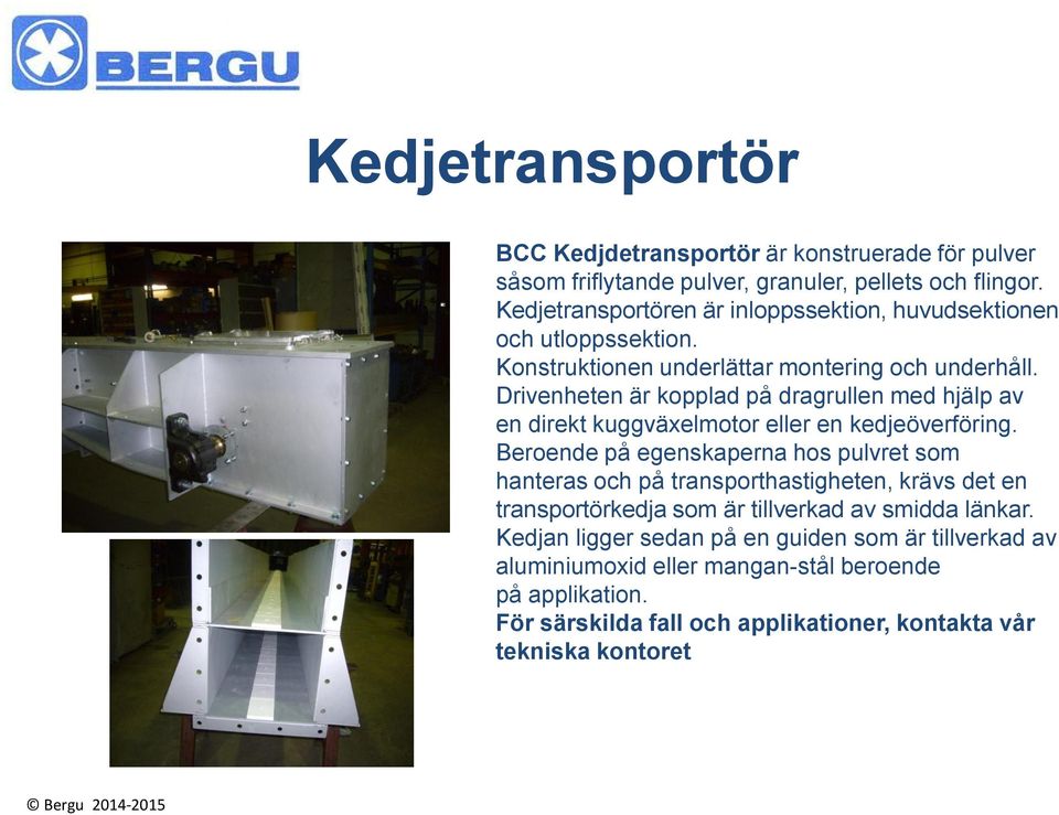Drivenheten är kopplad på dragrullen med hjälp av en direkt kuggväxelmotor eller en kedjeöverföring.