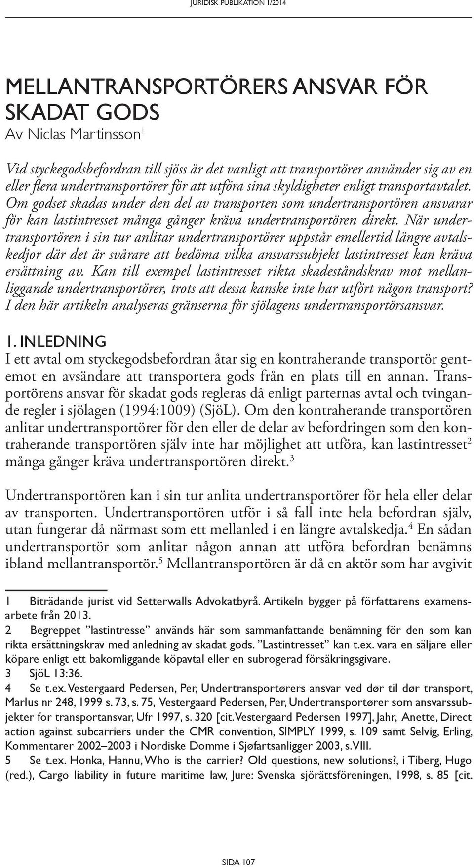 Om godset skadas under den del av transporten som undertransportören ansvarar för kan lastintresset många gånger kräva undertransportören direkt.