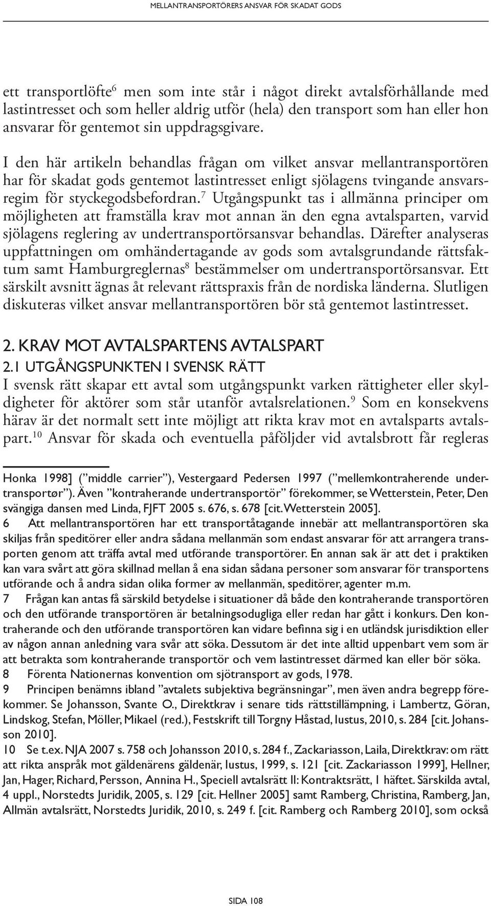 I den här artikeln behandlas frågan om vilket ansvar mellantransportören har för skadat gods gentemot lastintresset enligt sjölagens tvingande ansvarsregim för styckegodsbefordran.