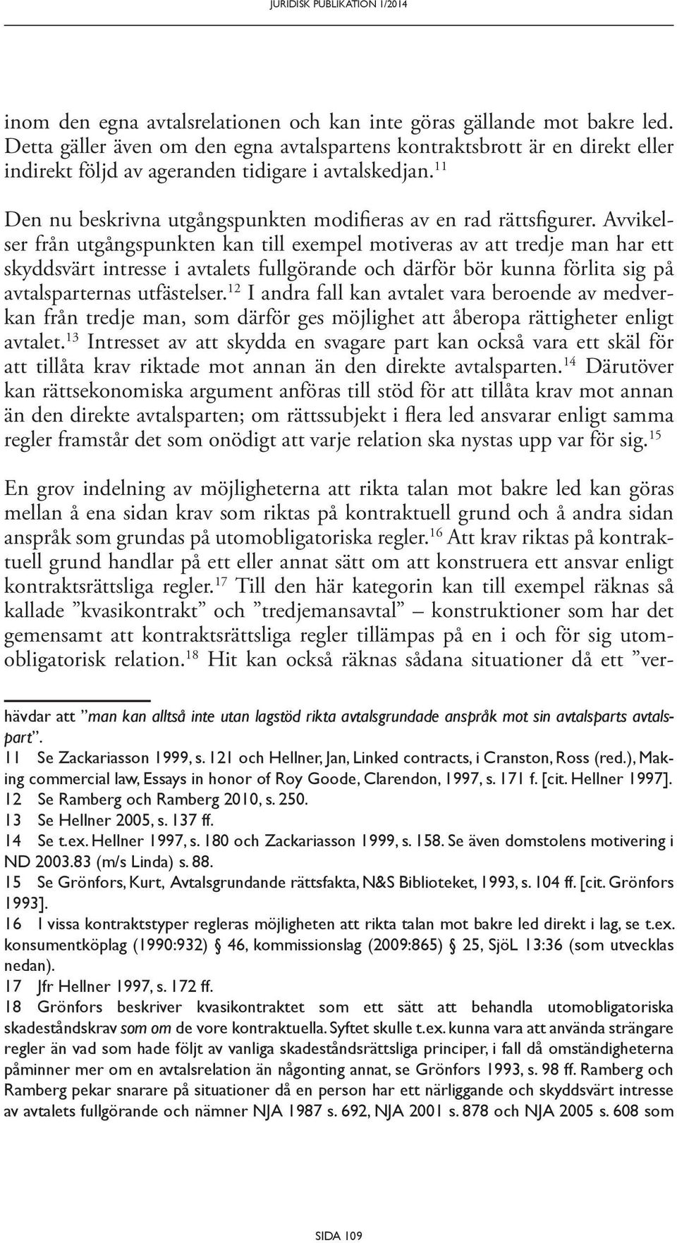 Avvikelser från utgångspunkten kan till exempel motiveras av att tredje man har ett skyddsvärt intresse i avtalets fullgörande och därför bör kunna förlita sig på avtalsparternas utfästelser.