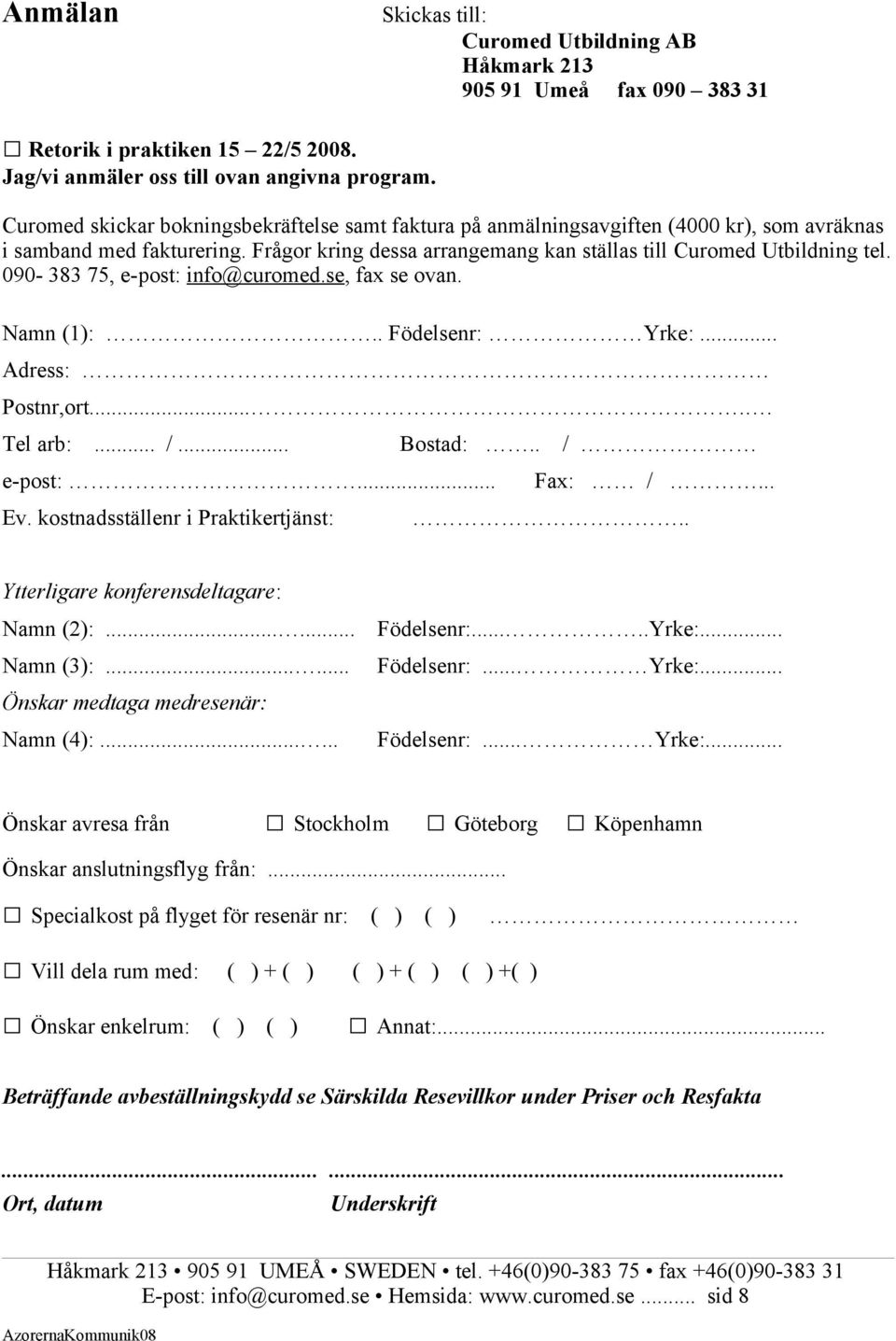 090-383 75, e-post: info@curomed.se, fax se ovan. Namn (1):.. Födelsenr: Yrke:... Adress: Postnr,ort..... Tel arb:... /... Bostad:.. / e-post:... Fax: /... Ev. kostnadsställenr i Praktikertjänst:.