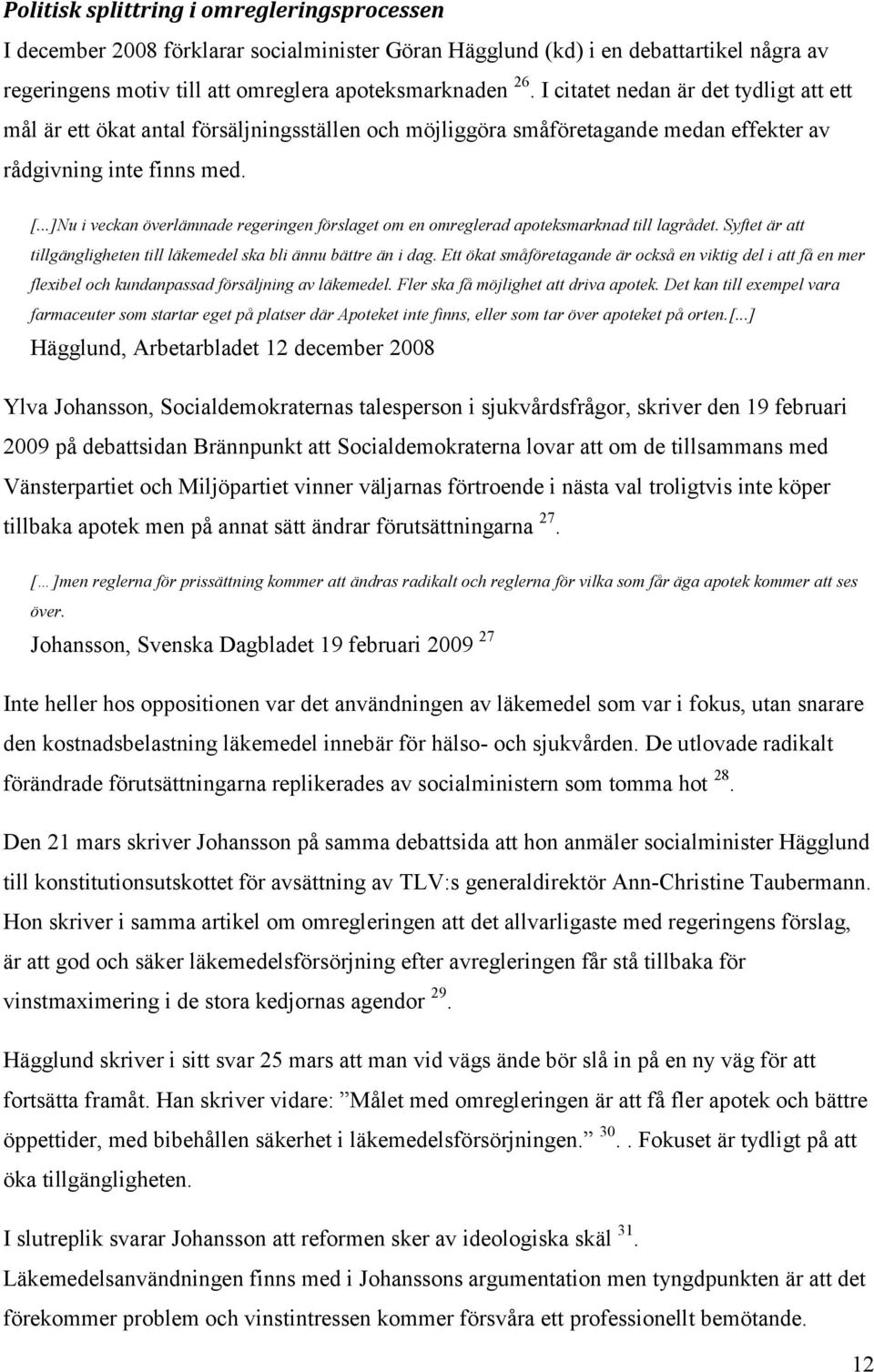 ..]Nu i veckan överlämnade regeringen förslaget om en omreglerad apoteksmarknad till lagrådet. Syftet är att tillgängligheten till läkemedel ska bli ännu bättre än i dag.