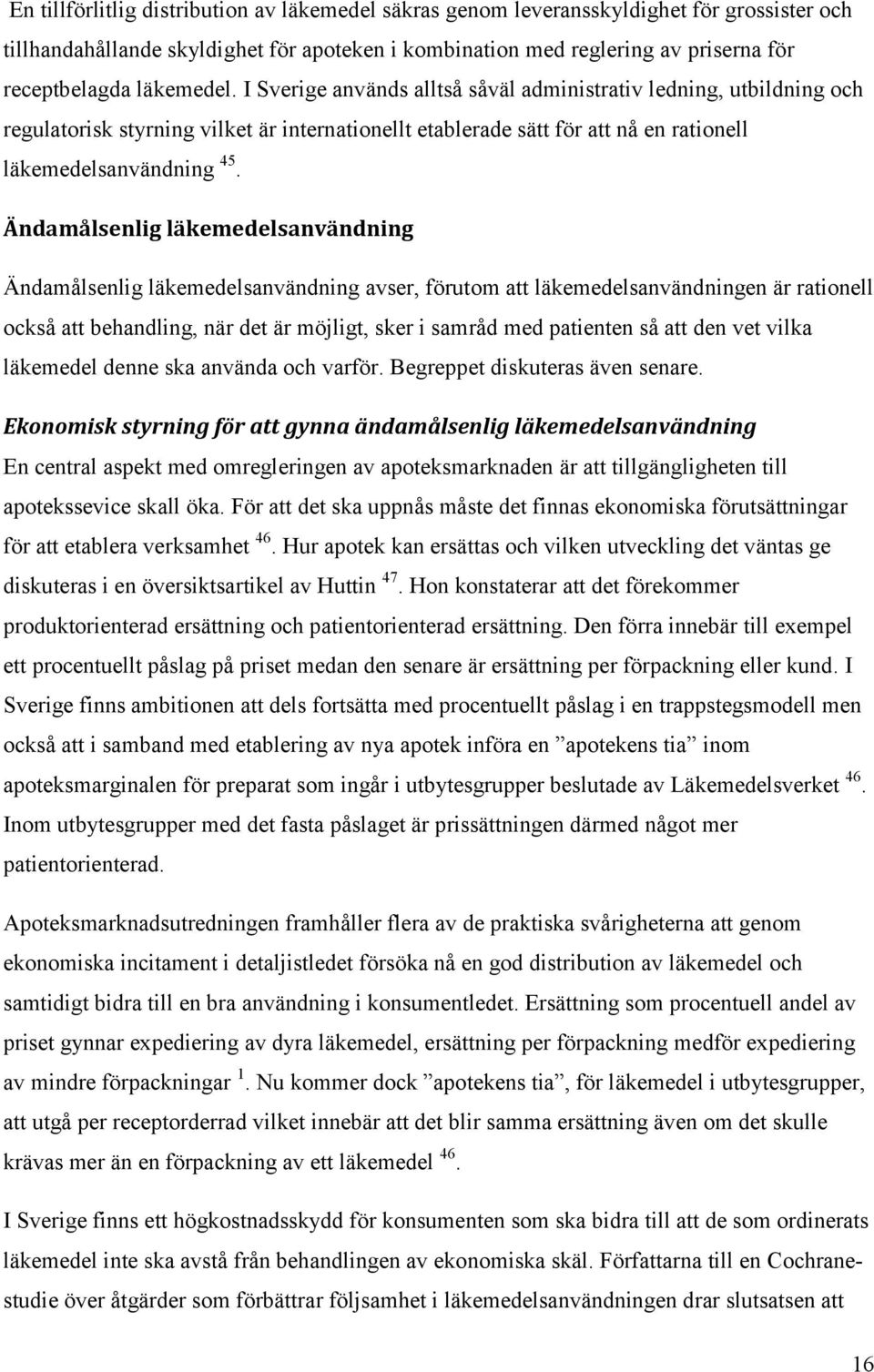 Ändamålsenlig läkemedelsanvändning Ändamålsenlig läkemedelsanvändning avser, förutom att läkemedelsanvändningen är rationell också att behandling, när det är möjligt, sker i samråd med patienten så