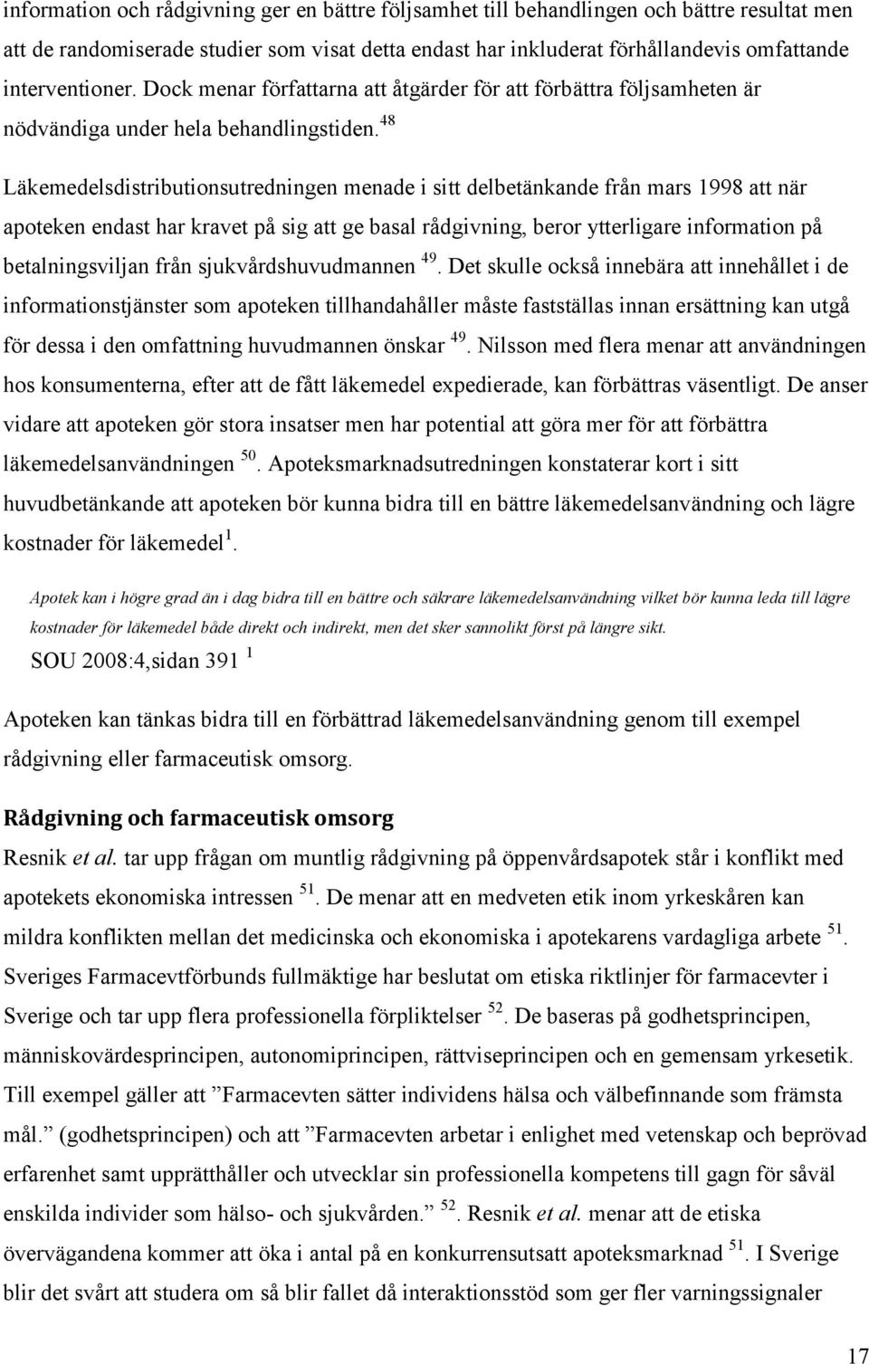 48 Läkemedelsdistributionsutredningen menade i sitt delbetänkande från mars 1998 att när apoteken endast har kravet på sig att ge basal rådgivning, beror ytterligare information på betalningsviljan