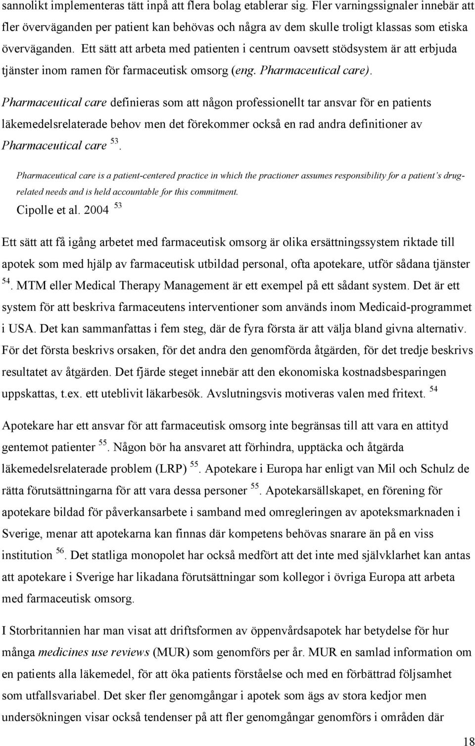 Ett sätt att arbeta med patienten i centrum oavsett stödsystem är att erbjuda tjänster inom ramen för farmaceutisk omsorg (eng. Pharmaceutical care).