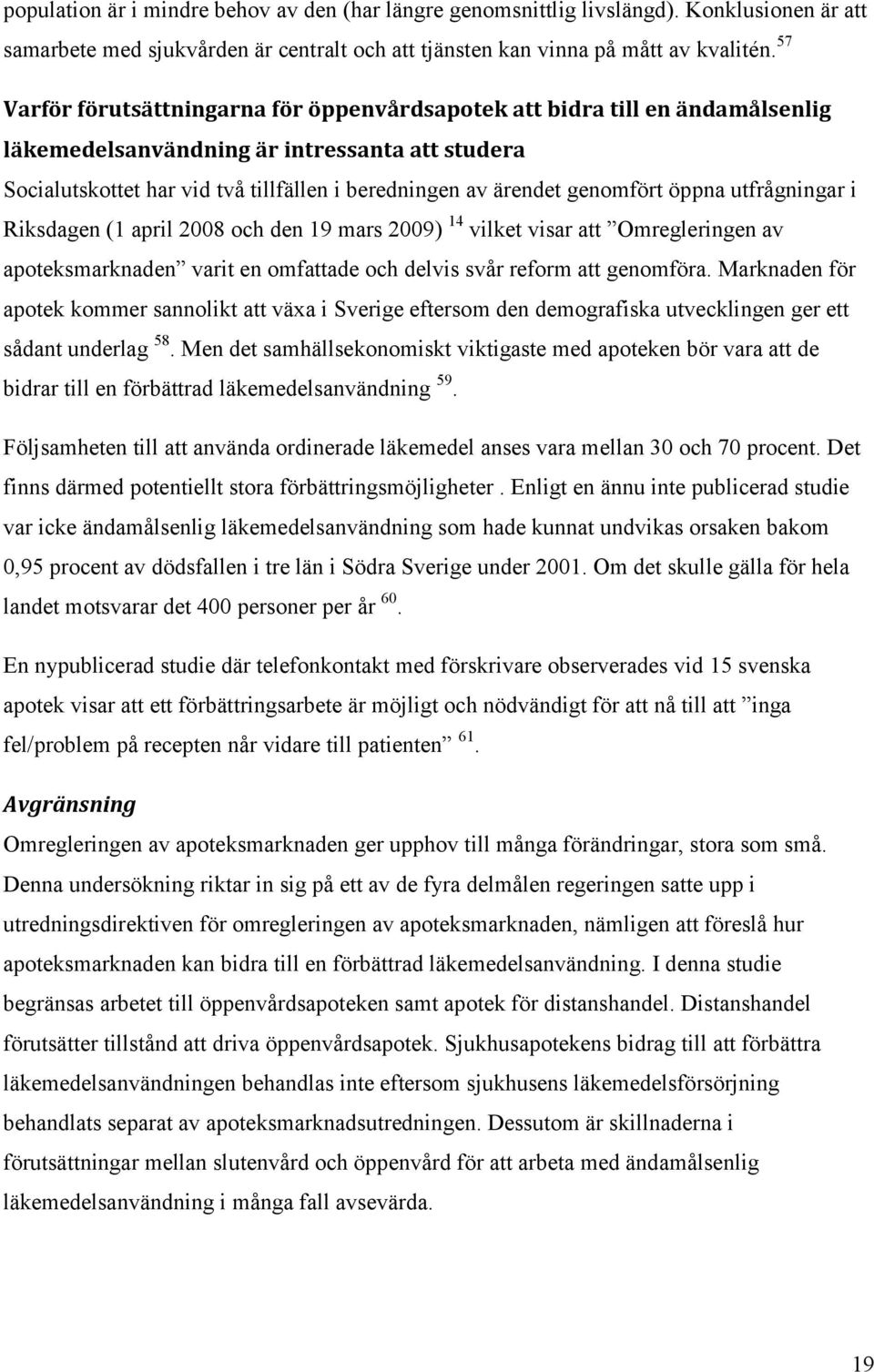 genomfört öppna utfrågningar i Riksdagen (1 april 2008 och den 19 mars 2009) 14 vilket visar att Omregleringen av apoteksmarknaden varit en omfattade och delvis svår reform att genomföra.