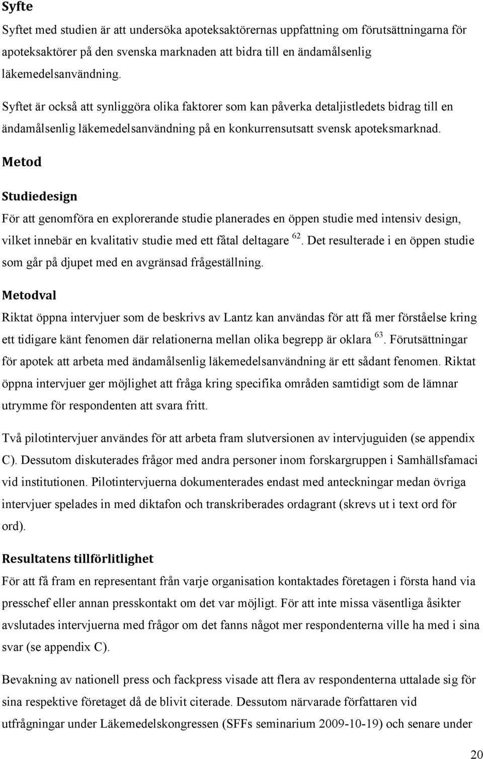 Metod Studiedesign För att genomföra en explorerande studie planerades en öppen studie med intensiv design, vilket innebär en kvalitativ studie med ett fåtal deltagare 62.