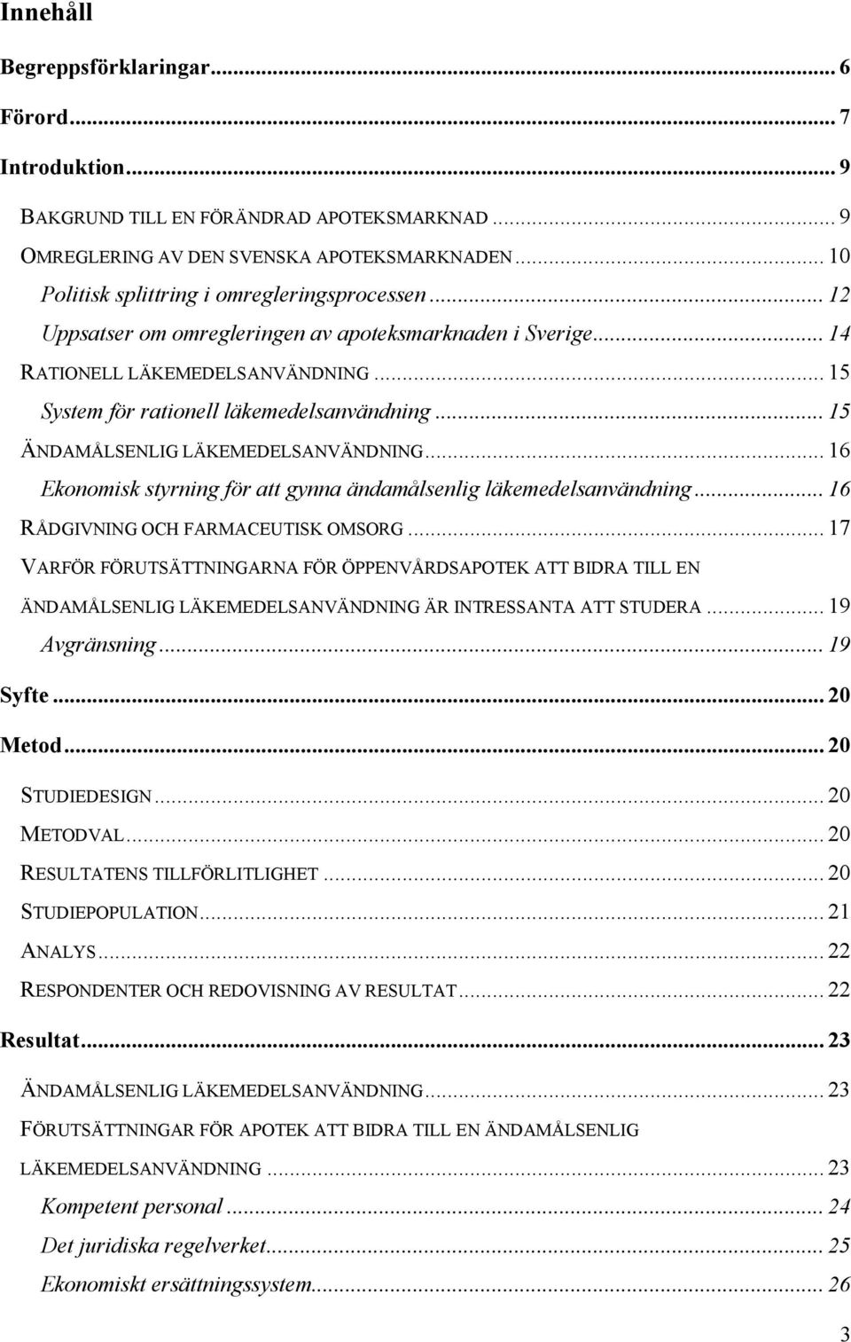 .. 15 ÄNDAMÅLSENLIG LÄKEMEDELSANVÄNDNING... 16 Ekonomisk styrning för att gynna ändamålsenlig läkemedelsanvändning... 16 RÅDGIVNING OCH FARMACEUTISK OMSORG.