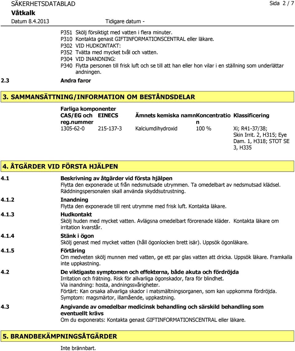 SAMMANSÄTTNING/INFORMATION OM BESTÅNDSDELAR Farliga komponenter CAS/EG och EINECS Ämnets kemiska namnkoncentratio Klassificering reg.