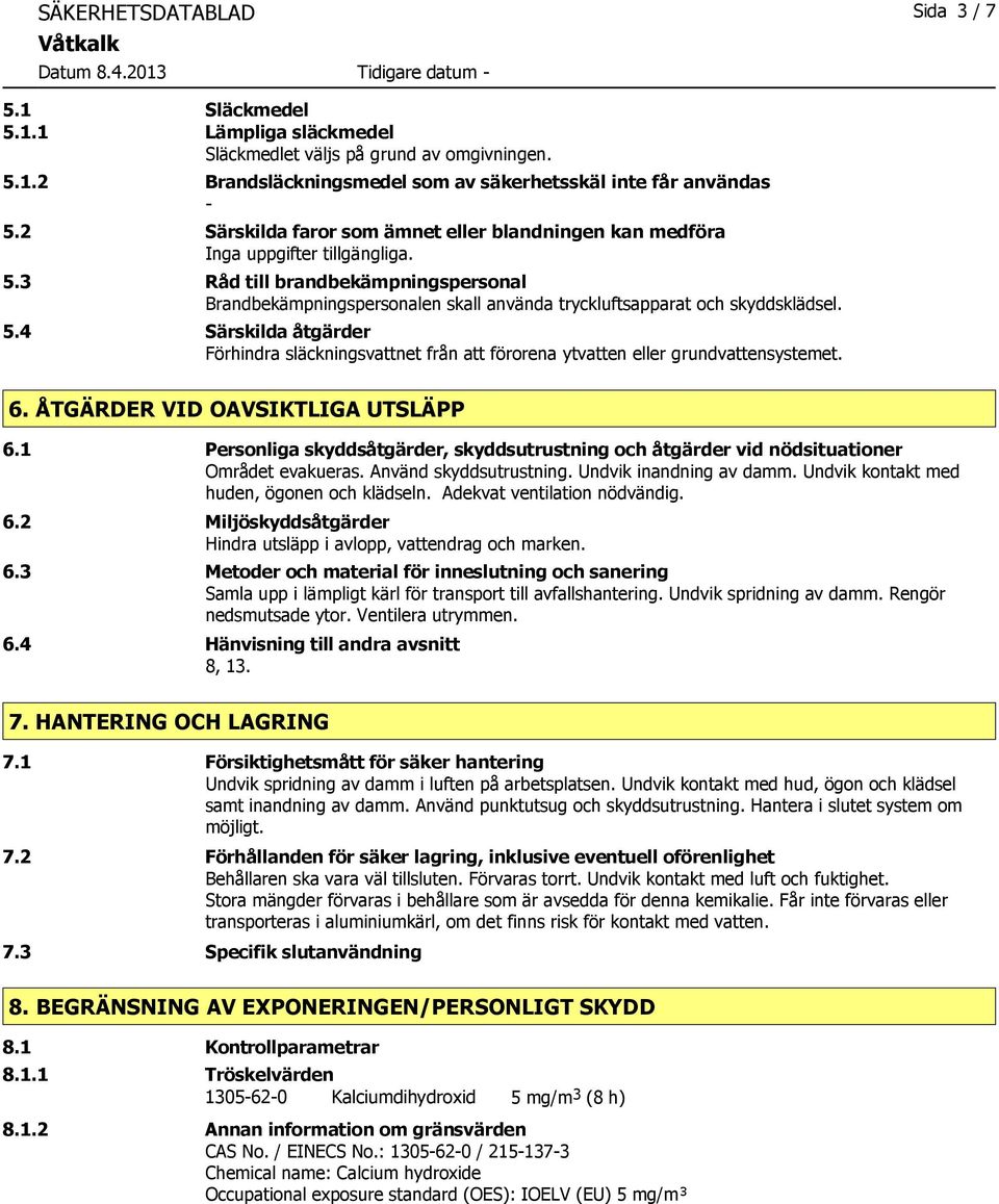 6. ÅTGÄRDER VID OAVSIKTLIGA UTSLÄPP 6.1 Personliga skyddsåtgärder, skyddsutrustning och åtgärder vid nödsituationer Området evakueras. Använd skyddsutrustning. Undvik inandning av damm.