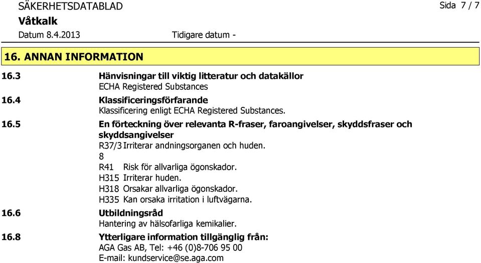 5 En förteckning över relevanta Rfraser, faroangivelser, skyddsfraser och skyddsangivelser R37/3 Irriterar andningsorganen och huden.