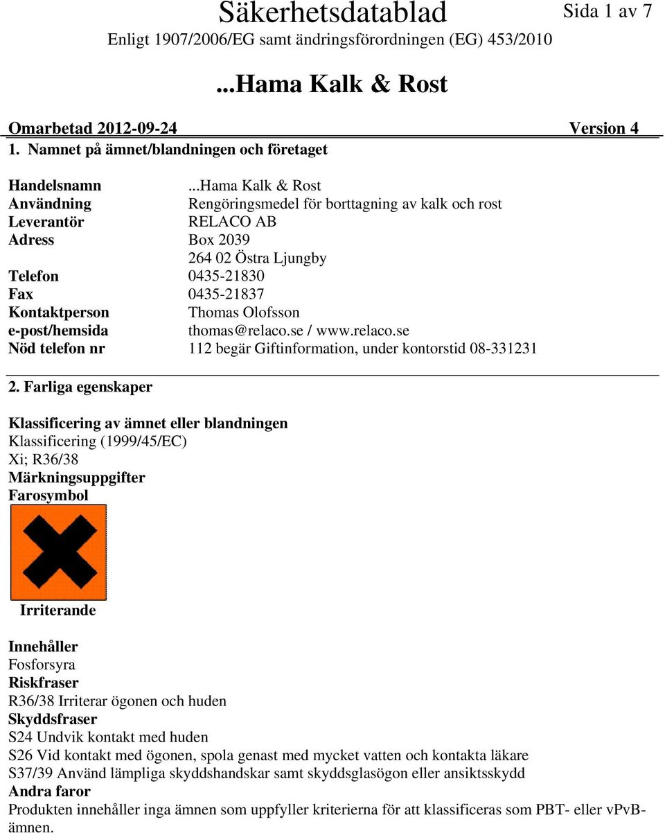 043521837 Kontaktperson Thomas Olofsson epost/hemsida thomas@relaco.se / www.relaco.se Nöd telefon nr 112 begär Giftinformation, under kontorstid 08331231 2.