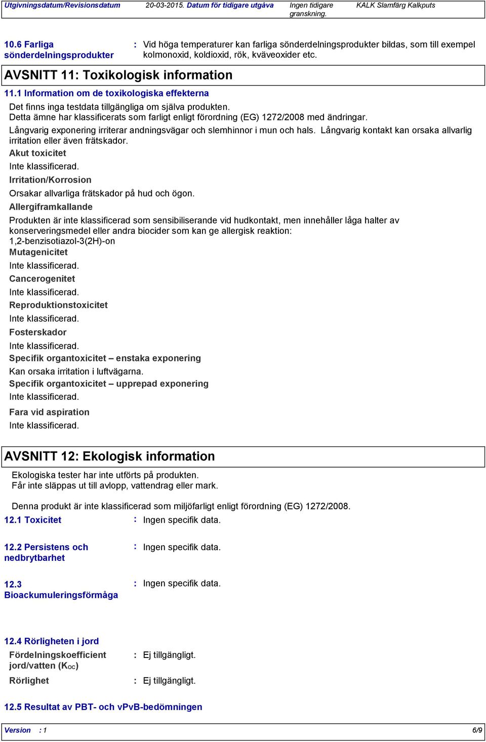 Det finns inga testdata tillgängliga om själva produkten. Detta ämne har klassificerats som farligt enligt förordning (EG) 1272/2008 med ändringar.