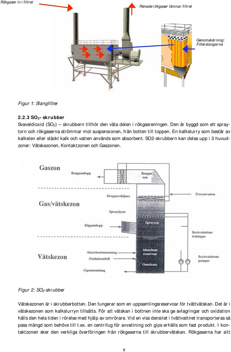 SO2-skrubbern kan delas upp i 3 huvudzoner: Vätskezonen, Kontaktzonen och Gaszonen. Figur 2: SO 2-skrubber Vätskezonen är i skrubberbotten. Den fungerar som en uppsamlingsreservoar för tvättvätskan.