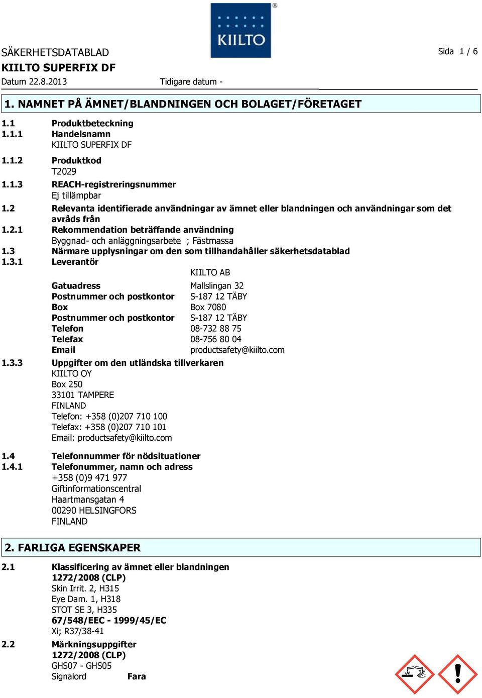 3 Närmare upplysningar om den som tillhandahåller säkerhetsdatablad 1.3.1 Leverantör KIILTO AB Gatuadress Mallslingan 32 Postnummer och postkontor S-187 12 TÄBY Box Box 7080 Postnummer och postkontor