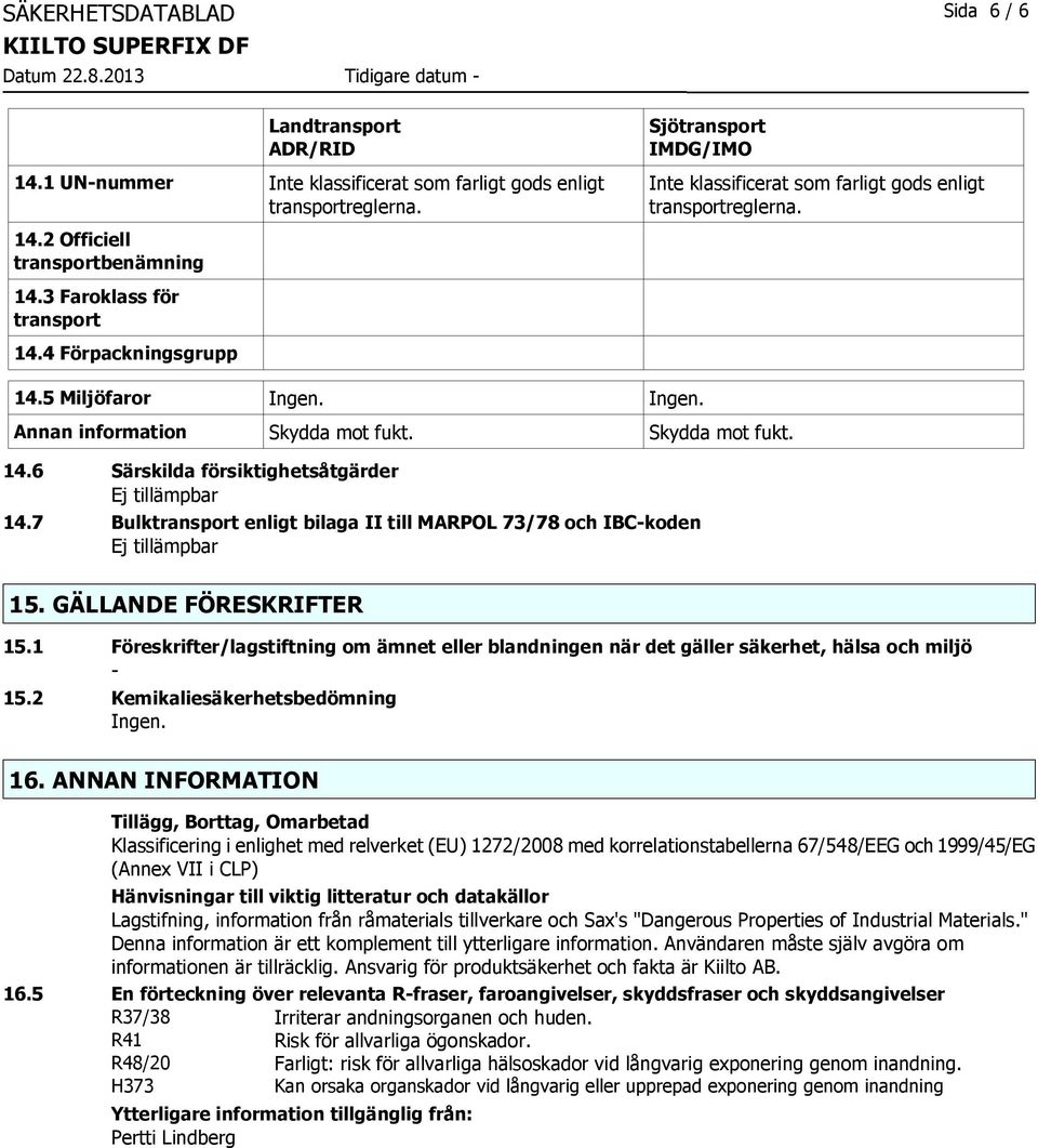 7 Bulktransport enligt bilaga II till MARPOL 73/78 och IBC-koden 15. GÄLLANDE FÖRESKRIFTER 15.1 Föreskrifter/lagstiftning om ämnet eller blandningen när det gäller säkerhet, hälsa och miljö - 15.