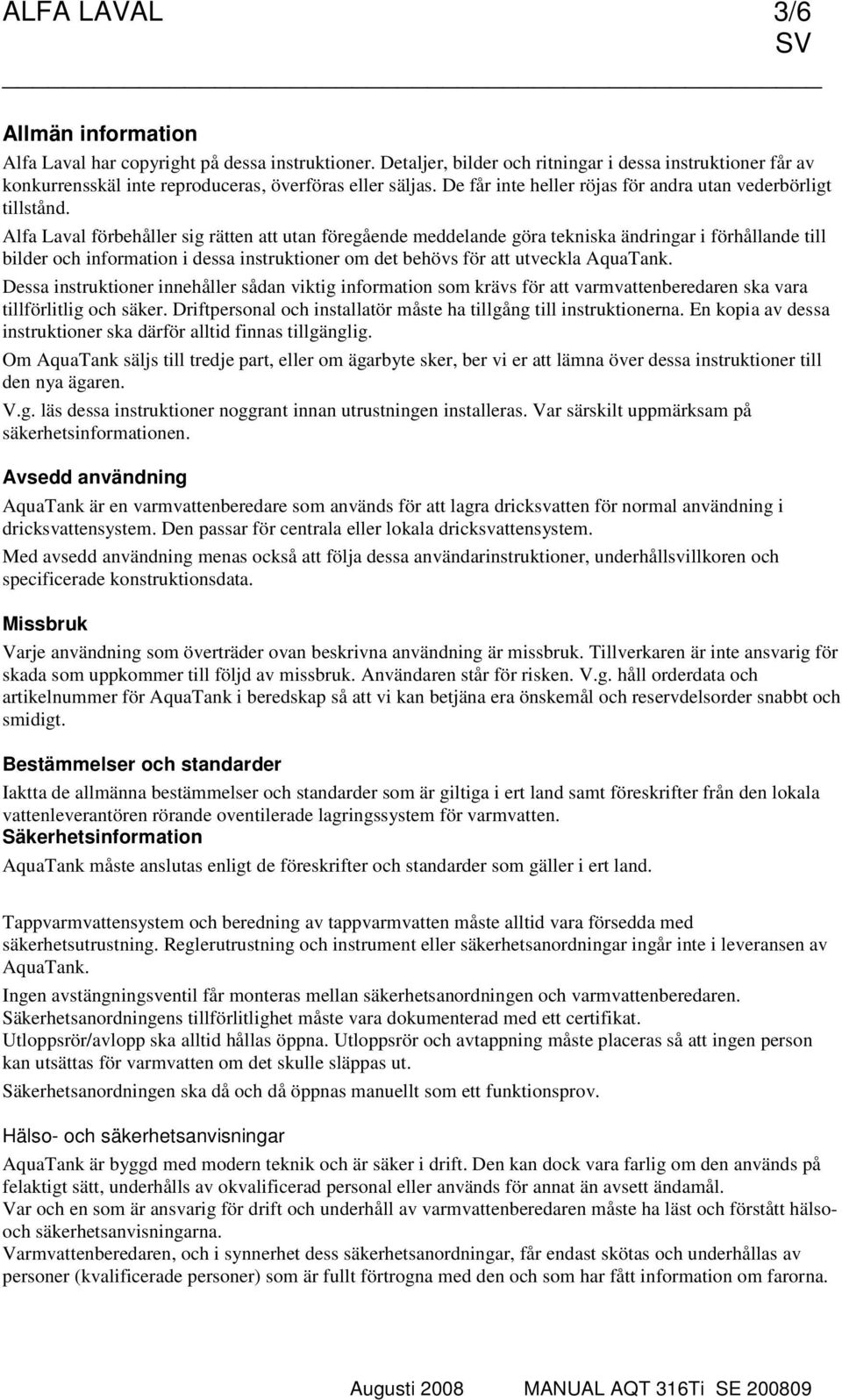 Alfa Laval förbehåller sig rätten att utan föregående meddelande göra tekniska ändringar i förhållande till bilder och information i dessa instruktioner om det behövs för att utveckla AquaTank.