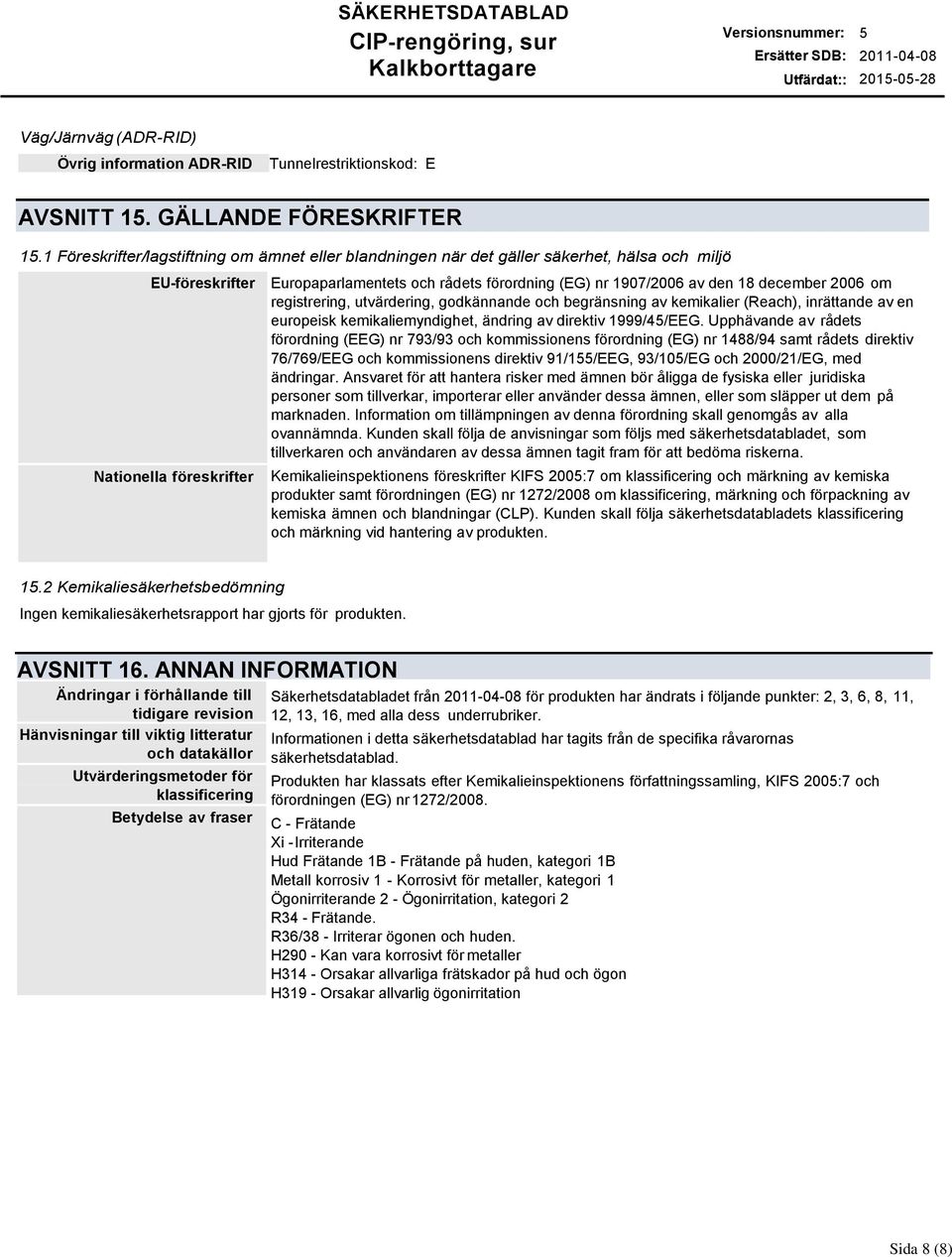 den 18 december 2006 om registrering, utvärdering, godkännande och begränsning av kemikalier (Reach), inrättande av en europeisk kemikaliemyndighet, ändring av direktiv 1999/4/EEG.