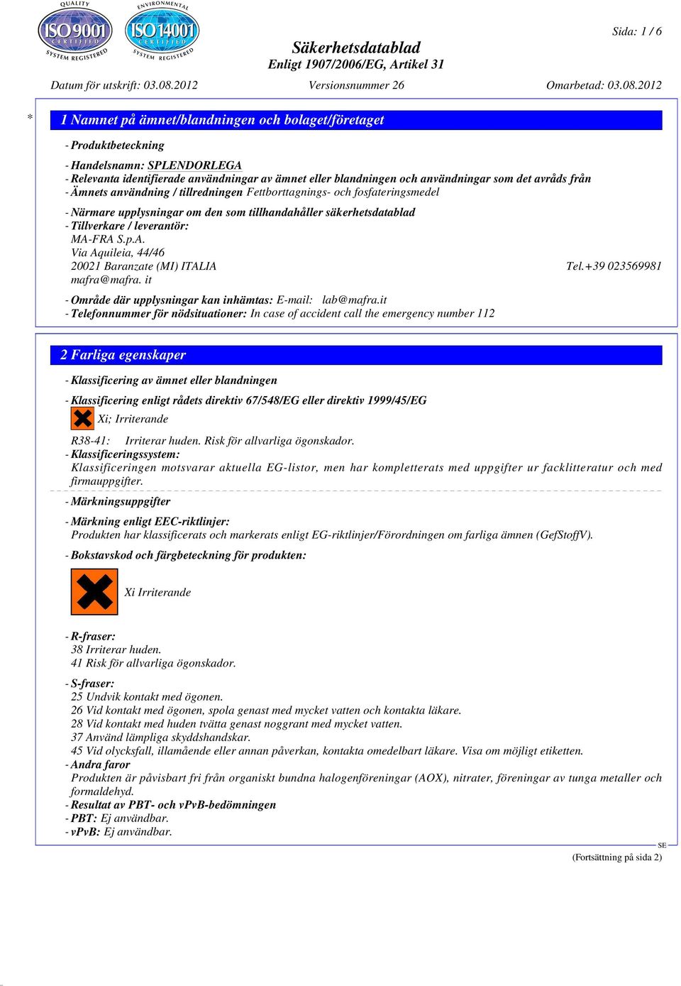 FRA S.p.A. Via Aquileia, 44/46 20021 Baranzate (MI) ITALIA Tel.+39 023569981 mafra@mafra. it - Område där upplysningar kan inhämtas: E-mail: lab@mafra.