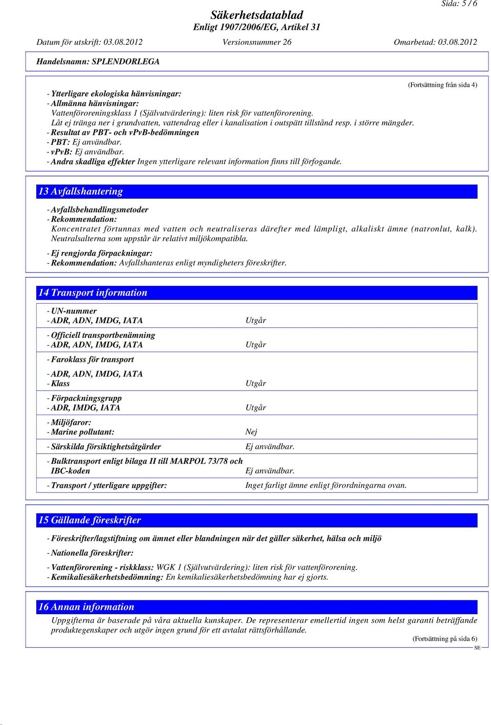 - Andra skadliga effekter Ingen ytterligare relevant information finns till förfogande.