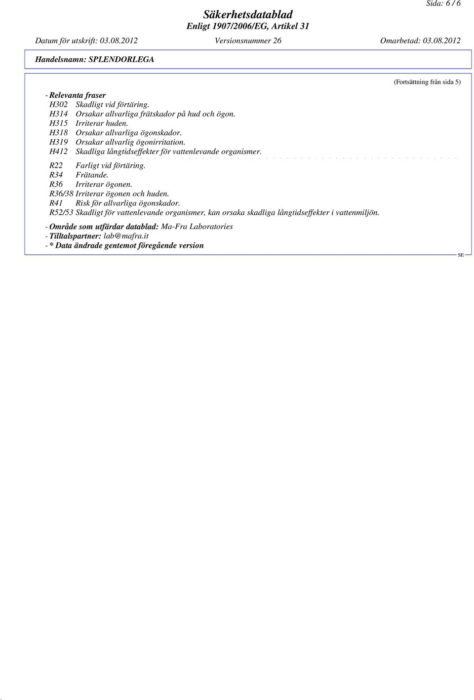 R34 Frätande. R36 Irriterar ögonen. R36/38 Irriterar ögonen och huden. R41 Risk för allvarliga ögonskador.