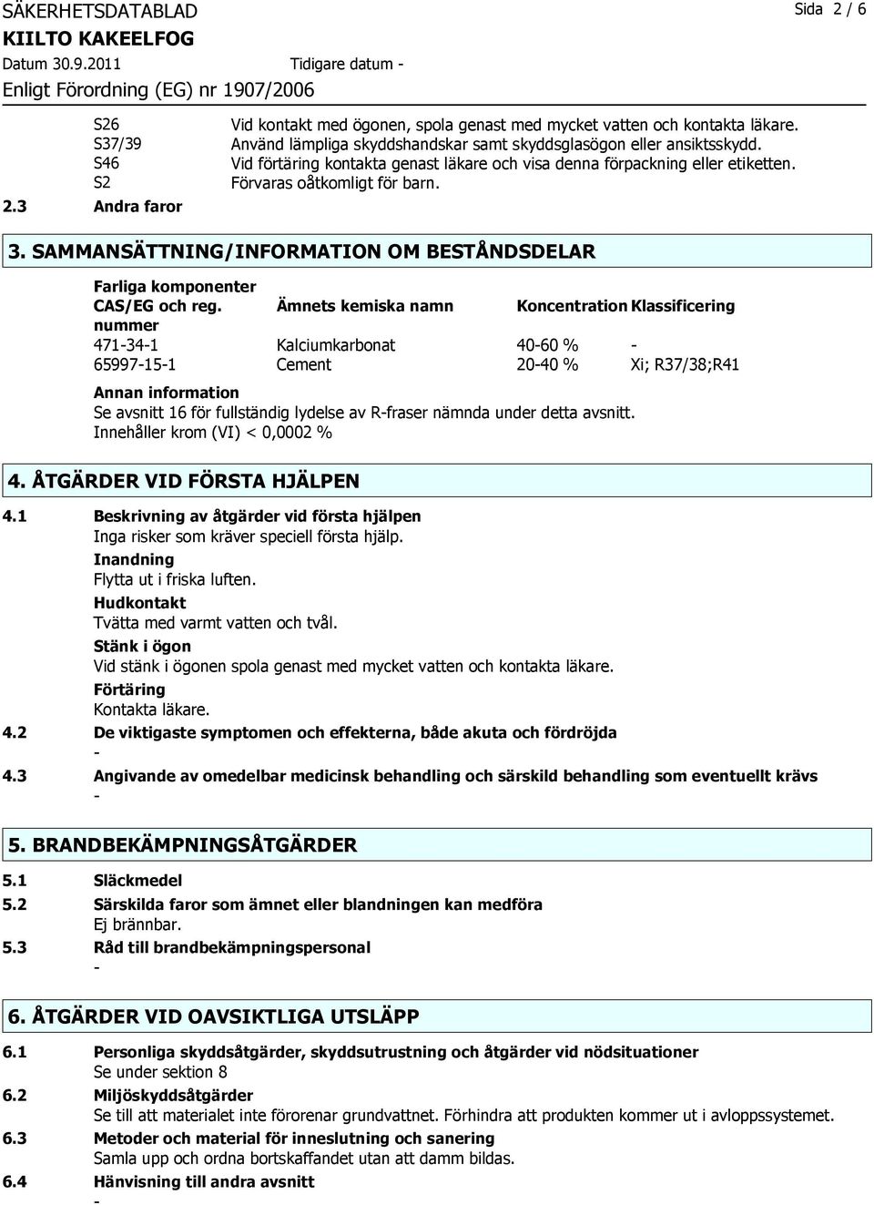 3 Andra faror 3. SAMMANSÄTTNING/INFORMATION OM BESTÅNDSDELAR Farliga komponenter CAS/EG och reg.