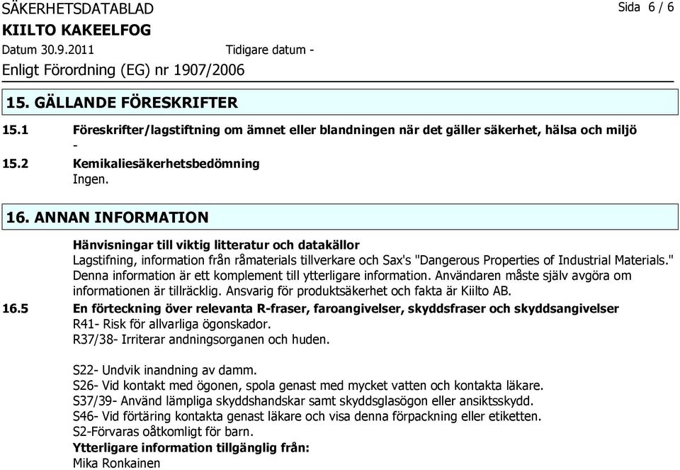 ANNAN INFORMATION Hänvisningar till viktig litteratur och datakällor Lagstifning, information från råmaterials tillverkare och Sax's "Dangerous Properties of Industrial Materials.