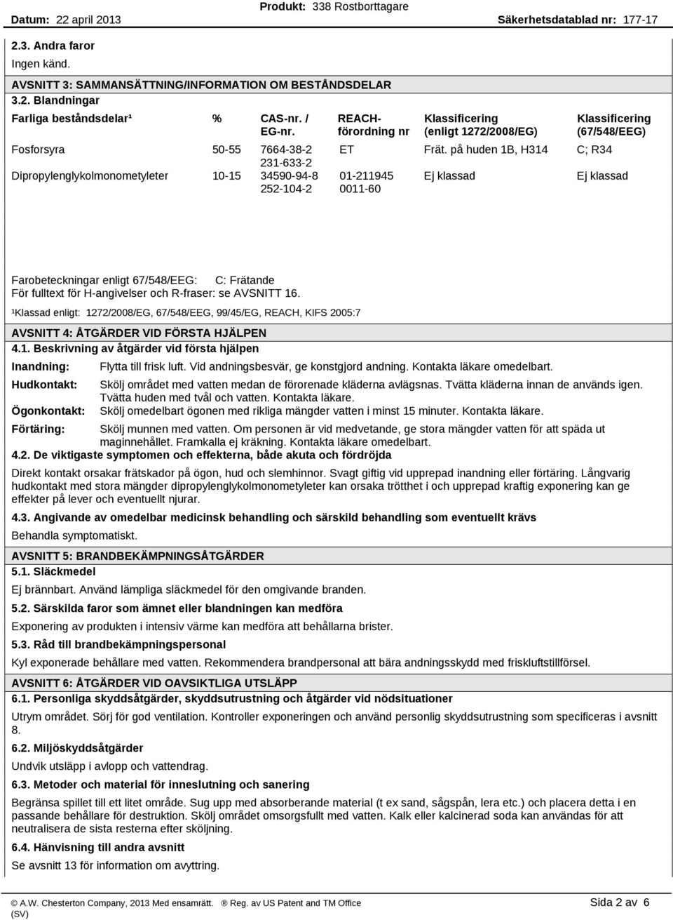 på huden 1B, H314 C; R34 01 211945 0011 60 Ej klassad Klassificering (67/548/EEG) Ej klassad Farobeteckningar enligt 67/548/EEG: C: Frätande För fulltext för H angivelser och R fraser: se AVSNITT 16.