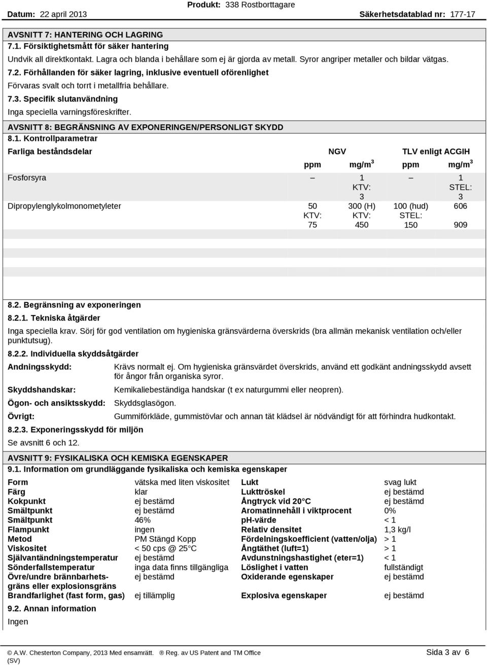 Specifik slutanvändning Inga speciella varningsföreskrifter. AVSNITT 8: BEGRÄNSNING AV EXPONERINGEN/PERSONLIGT SKYDD 8.1.