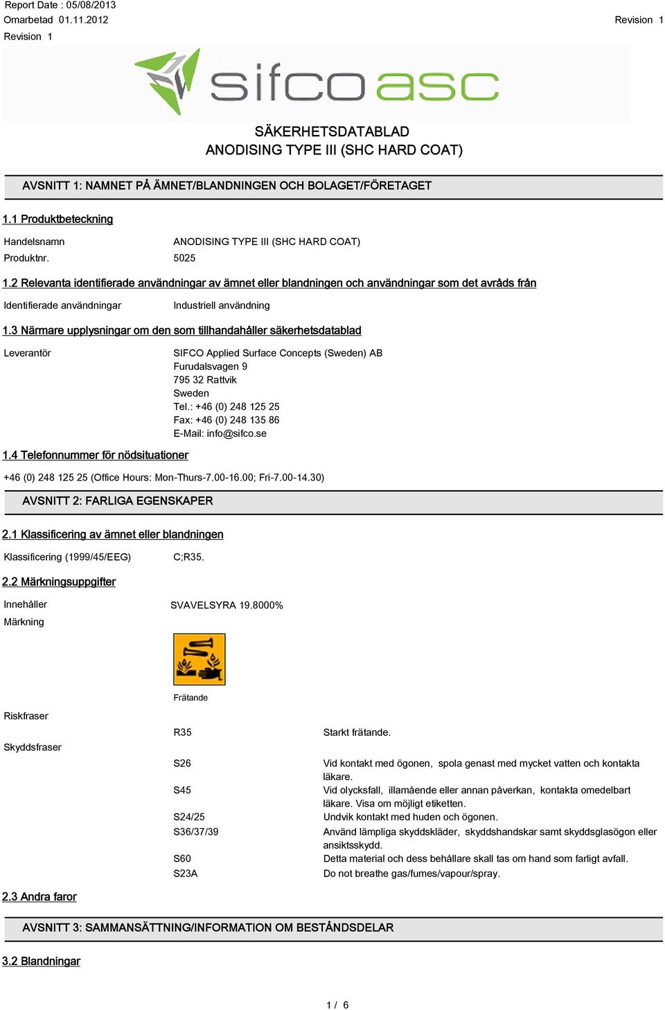 3 Närmare upplysningar om den som tillhandahåller säkerhetsdatablad Leverantör SIFCO Applied Surface Concepts (Sweden) AB Furudalsvagen 9 795 32 Rattvik Sweden Tel.