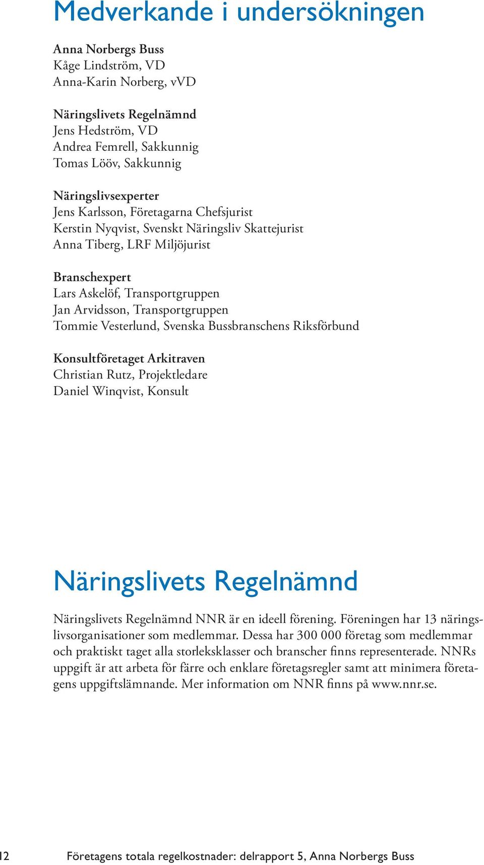 Transportgruppen Tommie Vesterlund, Svenska Bussbranschens Riksförbund Konsultföretaget Arkitraven Christian Rutz, Projektledare Daniel Winqvist, Konsult Näringslivets Regelnämnd Näringslivets