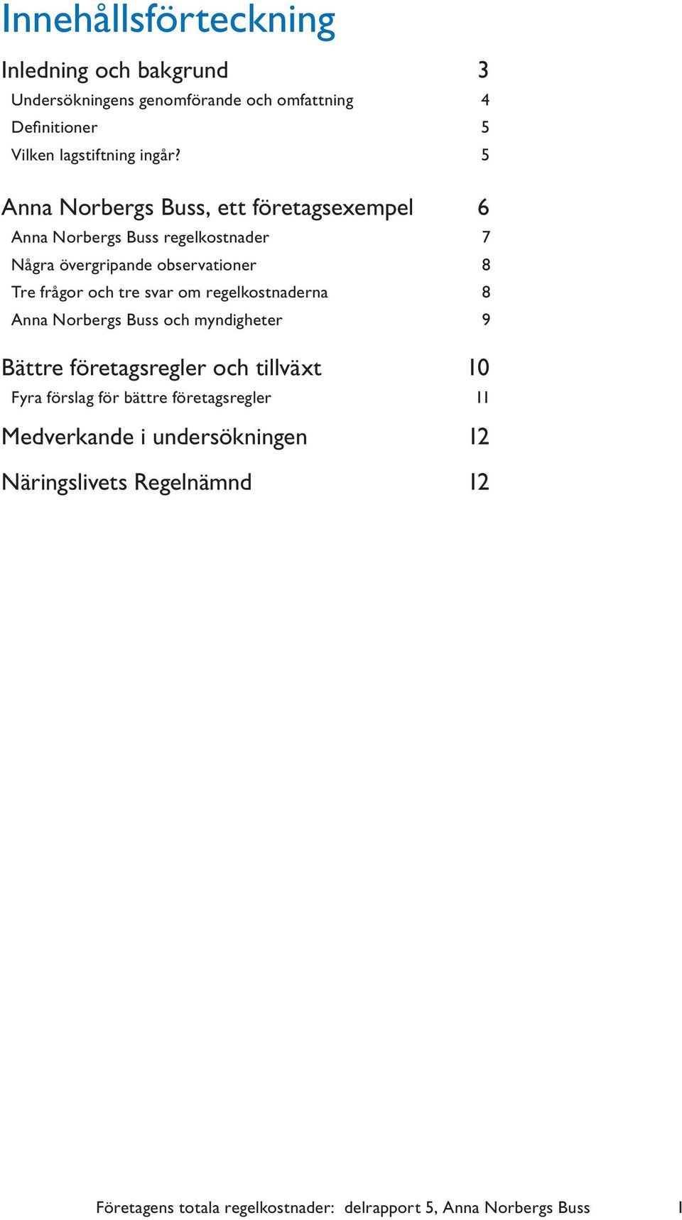 svar om regelkostnaderna 8 Anna Norbergs Buss och myndigheter 9 Bättre företagsregler och tillväxt 10 Fyra förslag för bättre