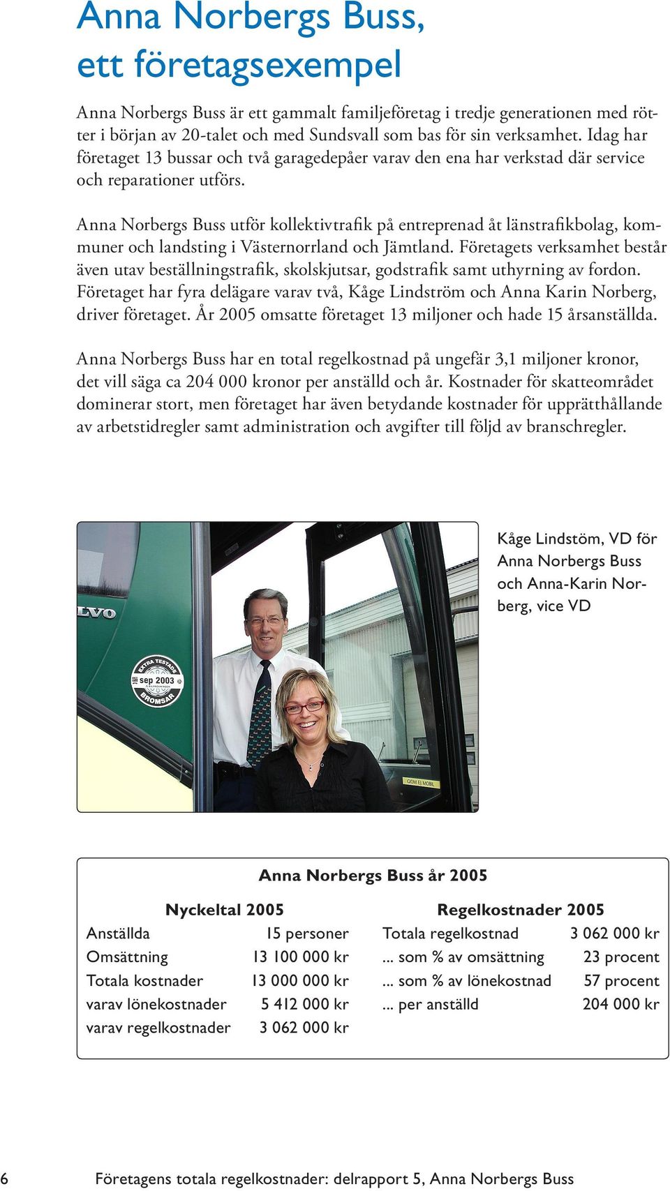 Anna Norbergs Buss utför kollektivtrafik på entreprenad åt länstrafikbolag, kommuner och landsting i Västernorrland och Jämtland.