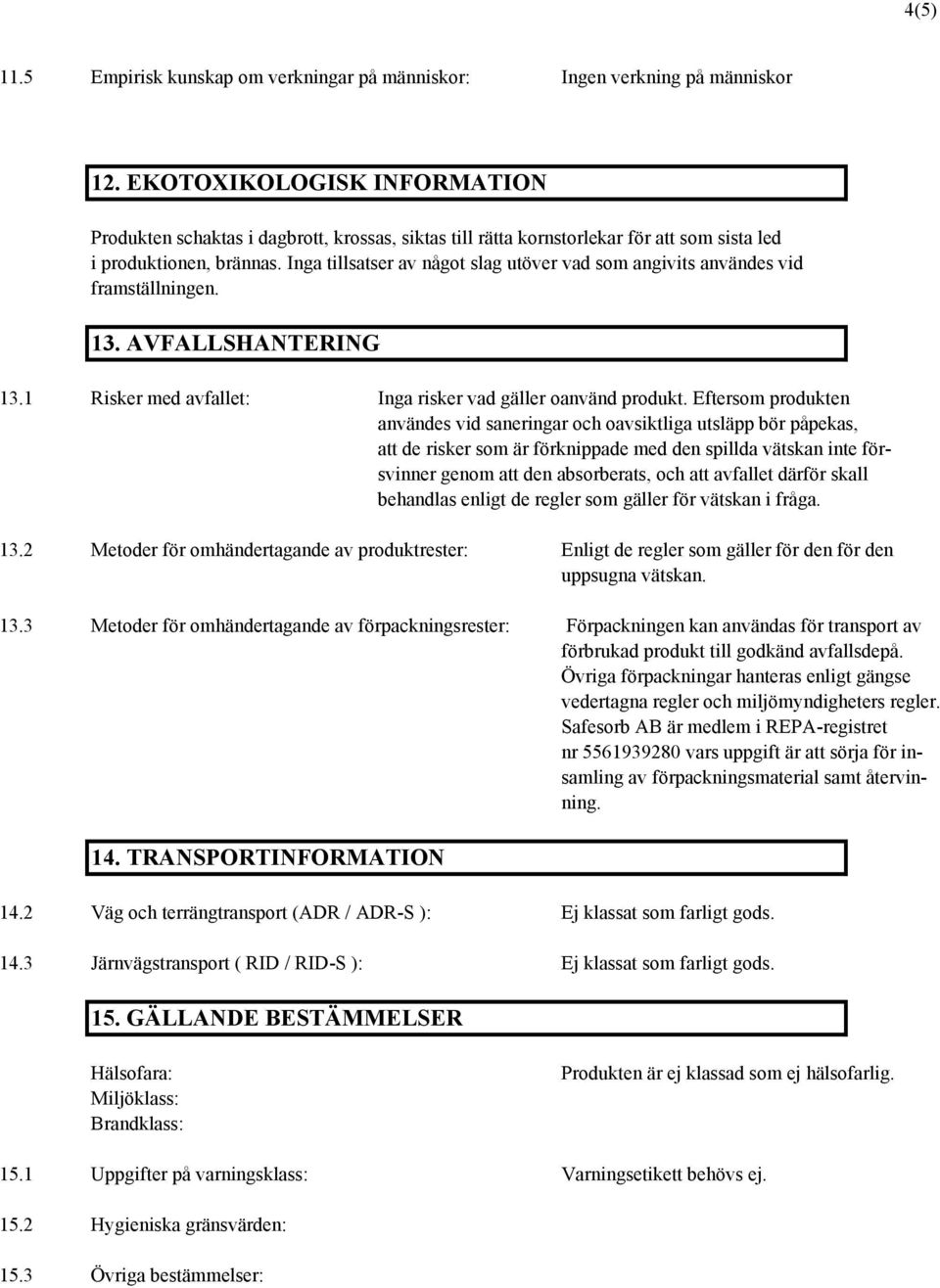 tillsatser av något slag utöver vad som angivits användes vid framställningen. 13. AVFALLSHANTERING 13.1 Risker med avfallet: risker vad gäller oanvänd produkt.