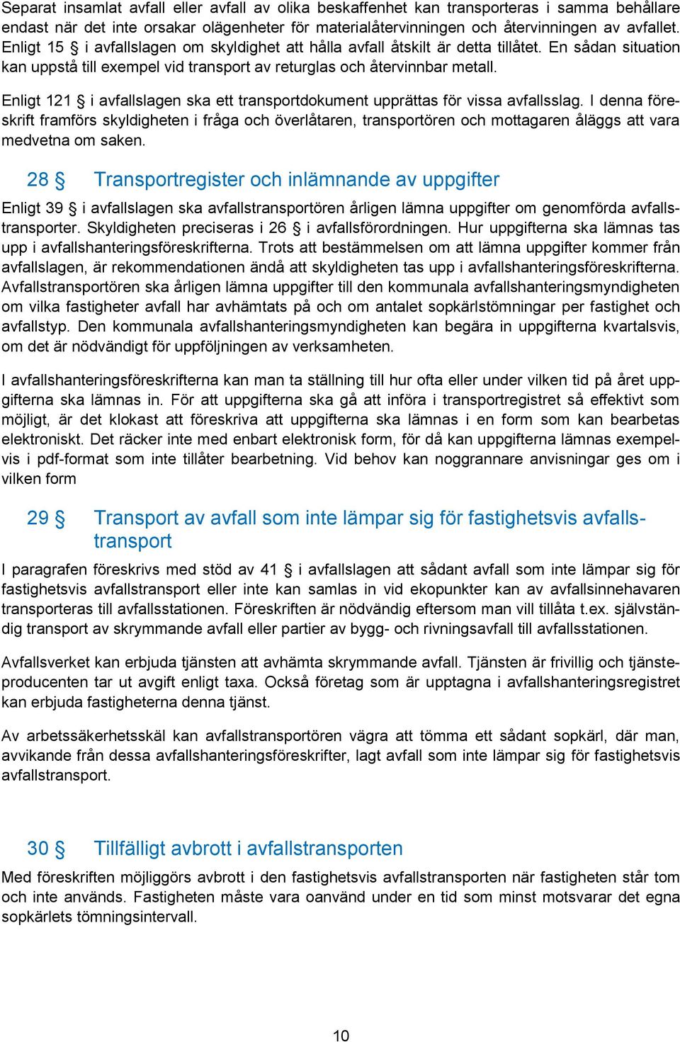 Enligt 121 i avfallslagen ska ett transportdokument upprättas för vissa avfallsslag.