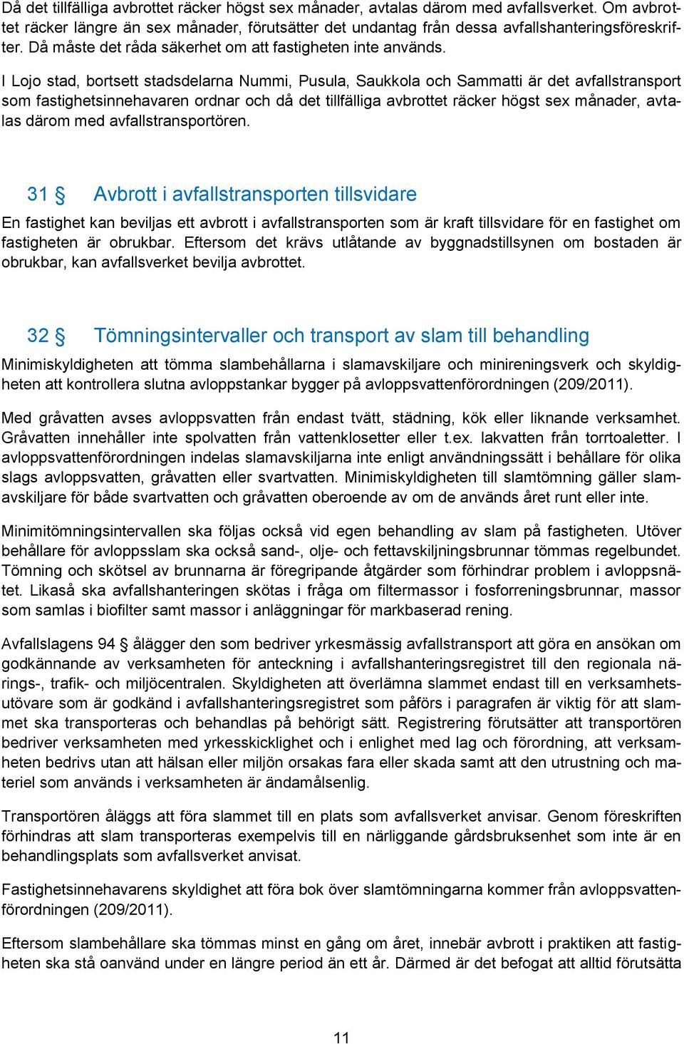 I Lojo stad, bortsett stadsdelarna Nummi, Pusula, Saukkola och Sammatti är det avfallstransport som fastighetsinnehavaren ordnar och då det tillfälliga avbrottet räcker högst sex månader, avtalas