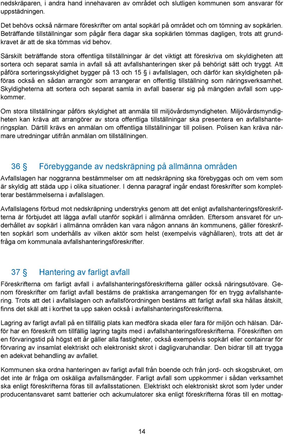 Särskilt beträffande stora offentliga tillställningar är det viktigt att föreskriva om skyldigheten att sortera och separat samla in avfall så att avfallshanteringen sker på behörigt sätt och tryggt.