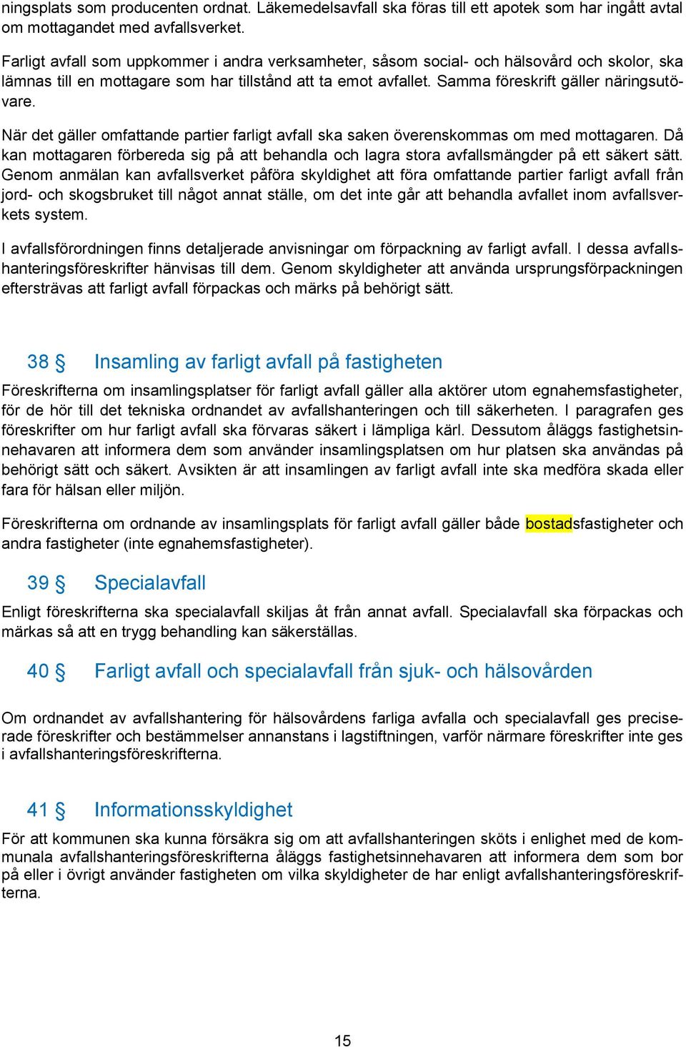 När det gäller omfattande partier farligt avfall ska saken överenskommas om med mottagaren. Då kan mottagaren förbereda sig på att behandla och lagra stora avfallsmängder på ett säkert sätt.