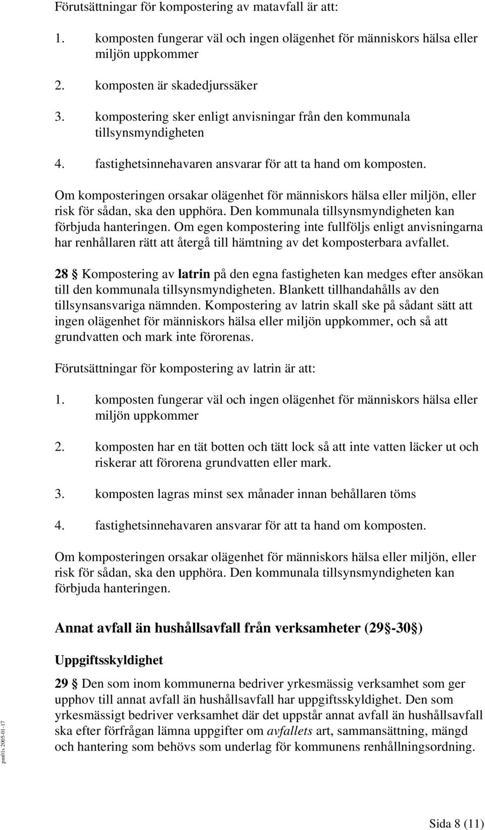 Om komposteringen orsakar olägenhet för människors hälsa eller miljön, eller risk för sådan, ska den upphöra. Den kommunala tillsynsmyndigheten kan förbjuda hanteringen.