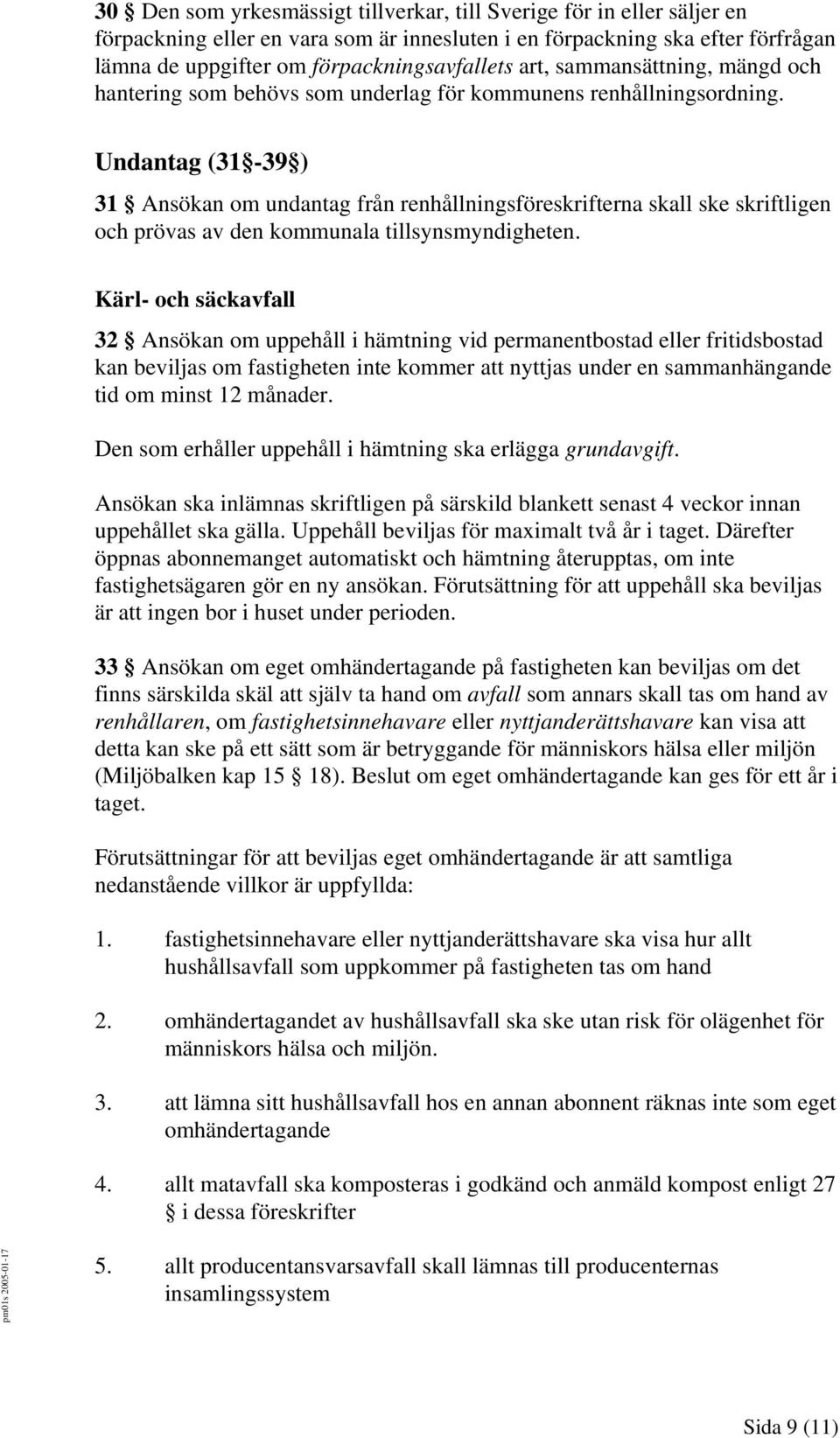 Undantag (31-39 ) 31 Ansökan om undantag från renhållningsföreskrifterna skall ske skriftligen och prövas av den kommunala tillsynsmyndigheten.